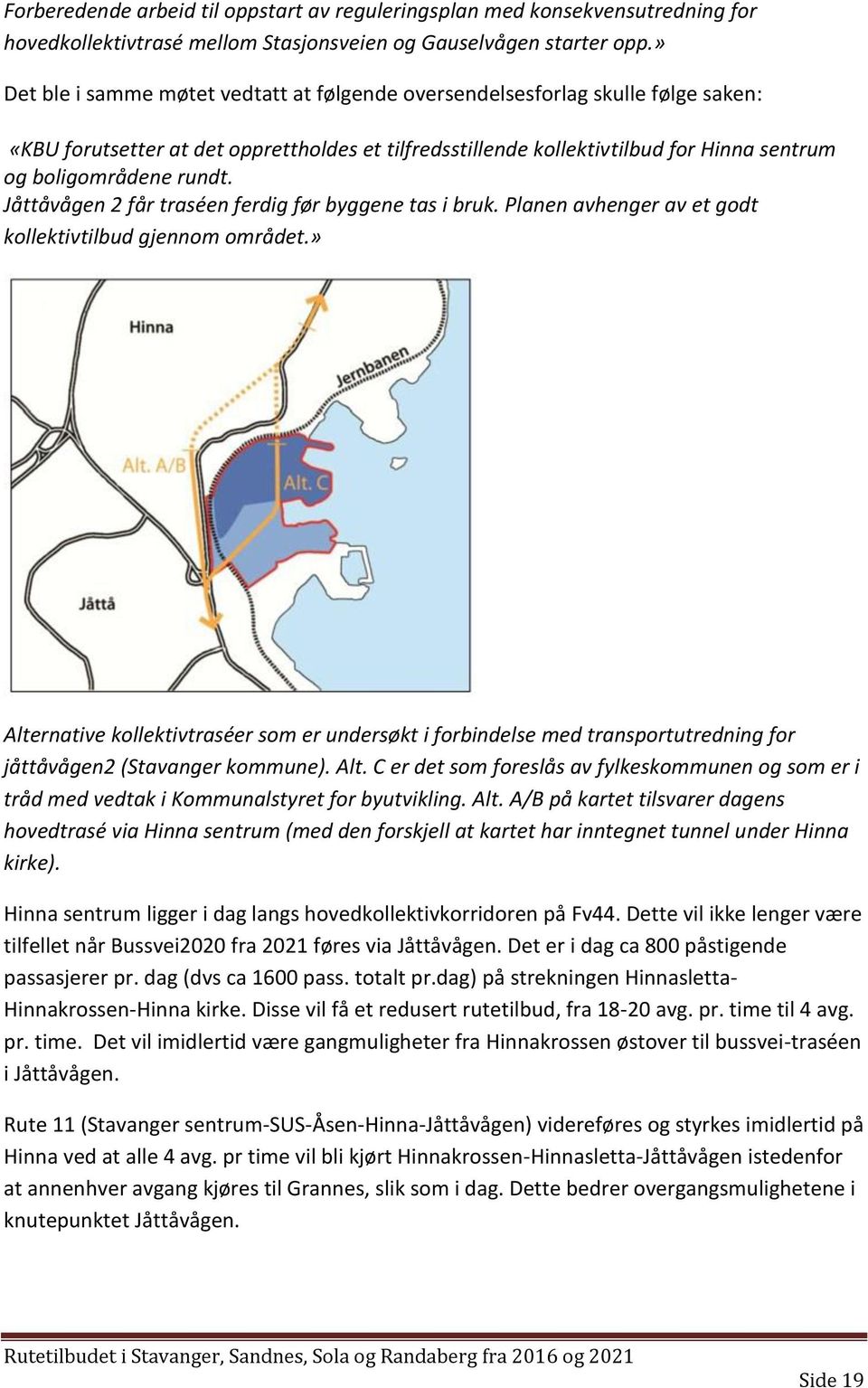 Jåttåvågen 2 får traséen ferdig før byggene tas i bruk. Planen avhenger av et godt kollektivtilbud gjennom området.