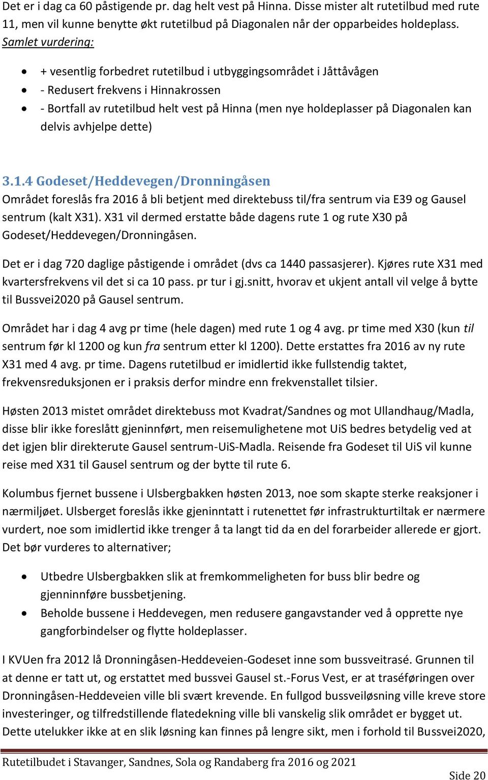 kan delvis avhjelpe dette) 3.1.4 Godeset/Heddevegen/Dronningåsen Området foreslås fra 2016 å bli betjent med direktebuss til/fra sentrum via E39 og Gausel sentrum (kalt X31).