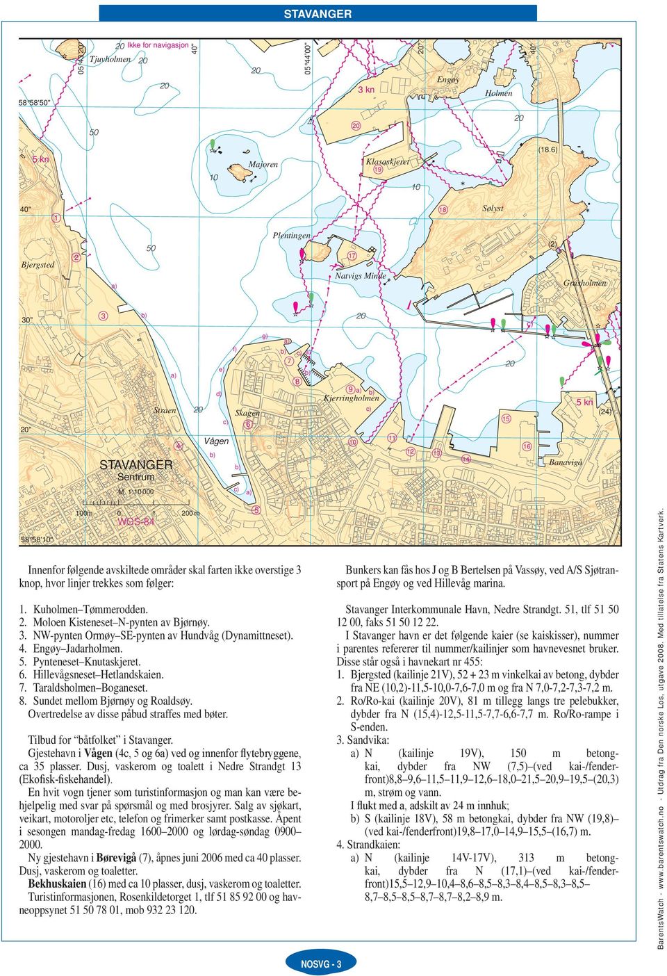 6) g p p 13 18 14 Sølyst (2) mm mm m mm gg 15 16 e p Grasholmen Banavigå l (24) 7 8 58 58'" 0m 0 1 0 m WGS-84 Innenfor følgende avskiltede områder skal farten ikke overstige 3 knop, hvor linjer