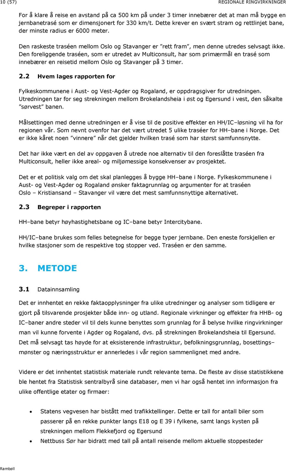 Den foreliggende traséen, som er utredet av Multiconsult, har som primærmål en trasé som innebærer en reisetid mellom Oslo og Stavanger på 3 timer. 2.