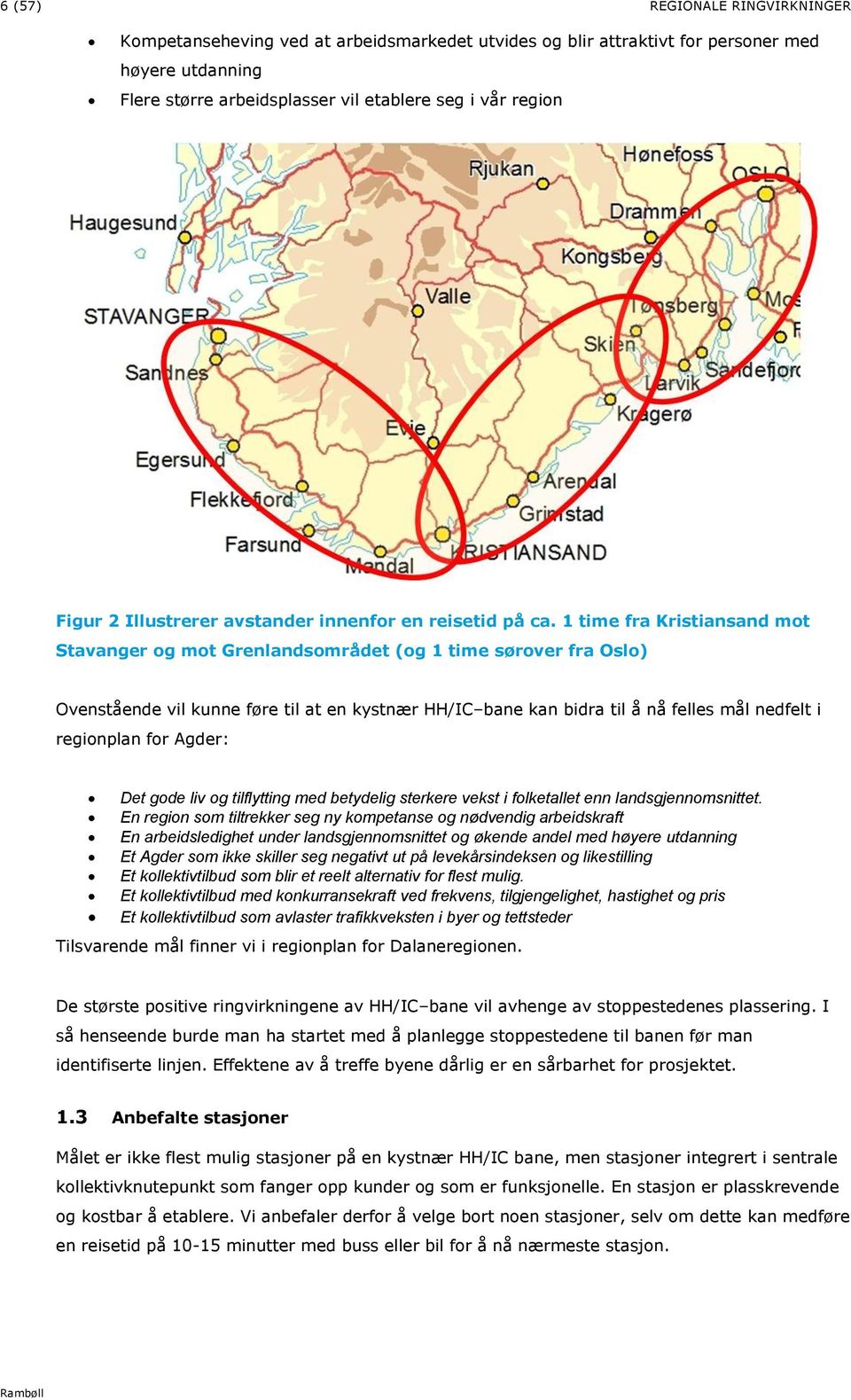 1 time fra Kristiansand mot Stavanger og mot Grenlandsområdet (og 1 time sørover fra Oslo) Ovenstående vil kunne føre til at en kystnær HH/IC bane kan bidra til å nå felles mål nedfelt i regionplan