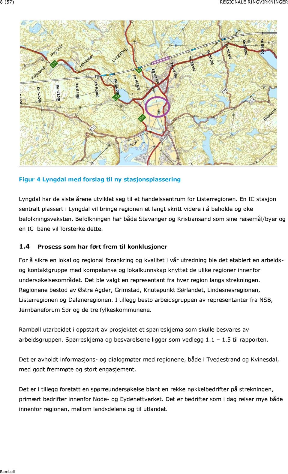 Befolkningen har både Stavanger og Kristiansand som sine reisemål/byer og en IC bane vil forsterke dette. 1.