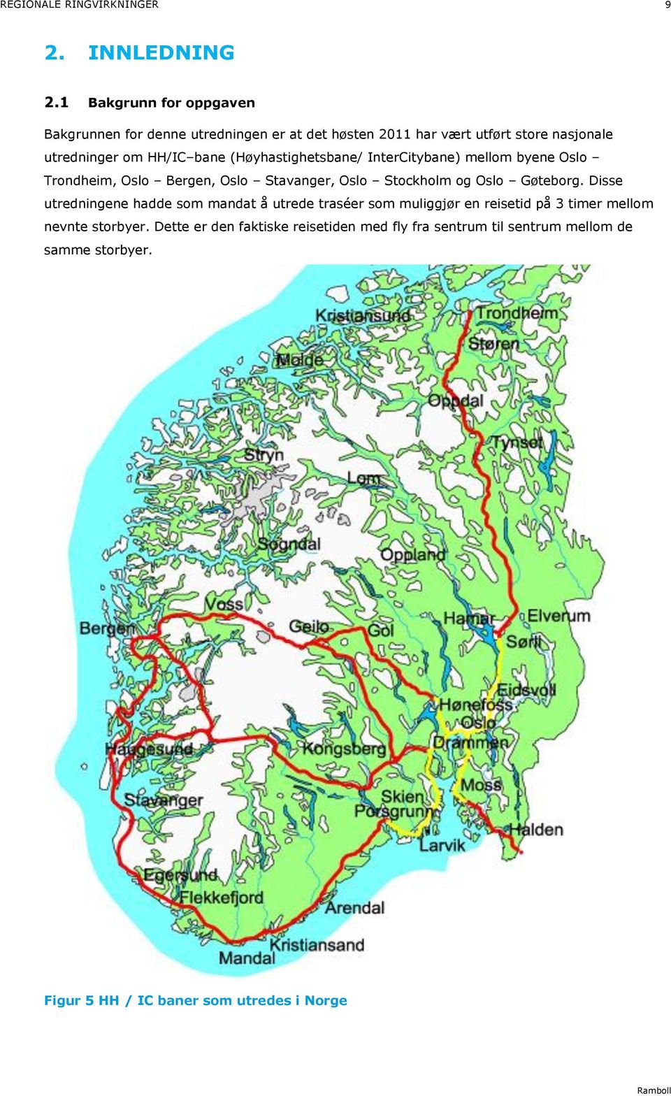 (Høyhastighetsbane/ InterCitybane) mellom byene Oslo Trondheim, Oslo Bergen, Oslo Stavanger, Oslo Stockholm og Oslo Gøteborg.