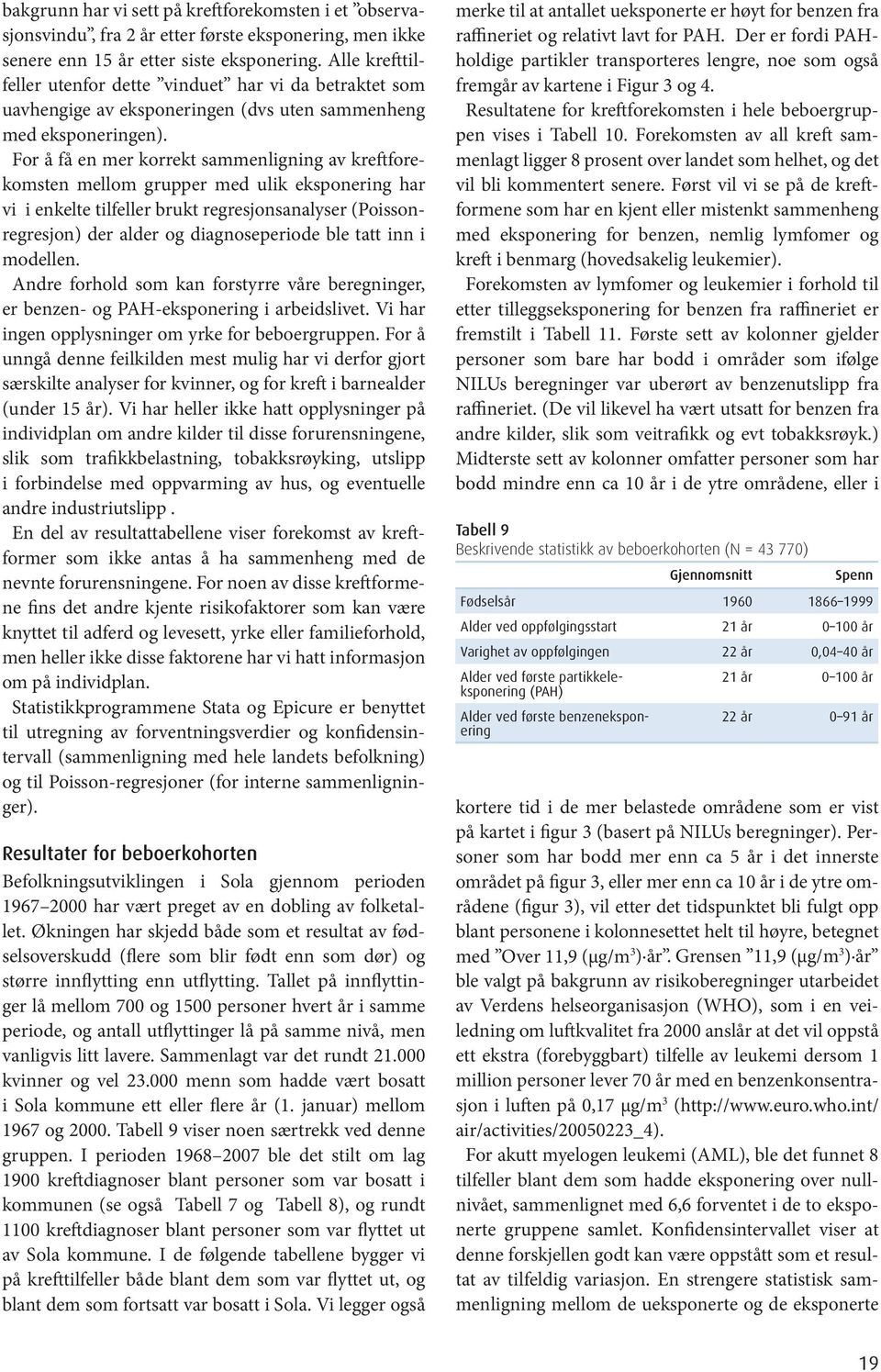 For å få en mer korrekt sammenligning av kreftforekomsten mellom grupper med ulik eksponering har vi i enkelte tilfeller brukt regresjonsanalyser (Poissonregresjon) der alder og diagnoseperiode ble