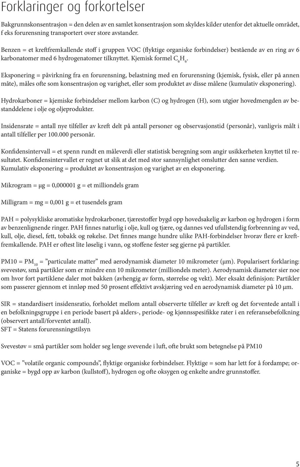 Eksponering = påvirkning fra en forurensning, belastning med en forurensning (kjemisk, fysisk, eller på annen måte), måles ofte som konsentrasjon og varighet, eller som produktet av disse målene