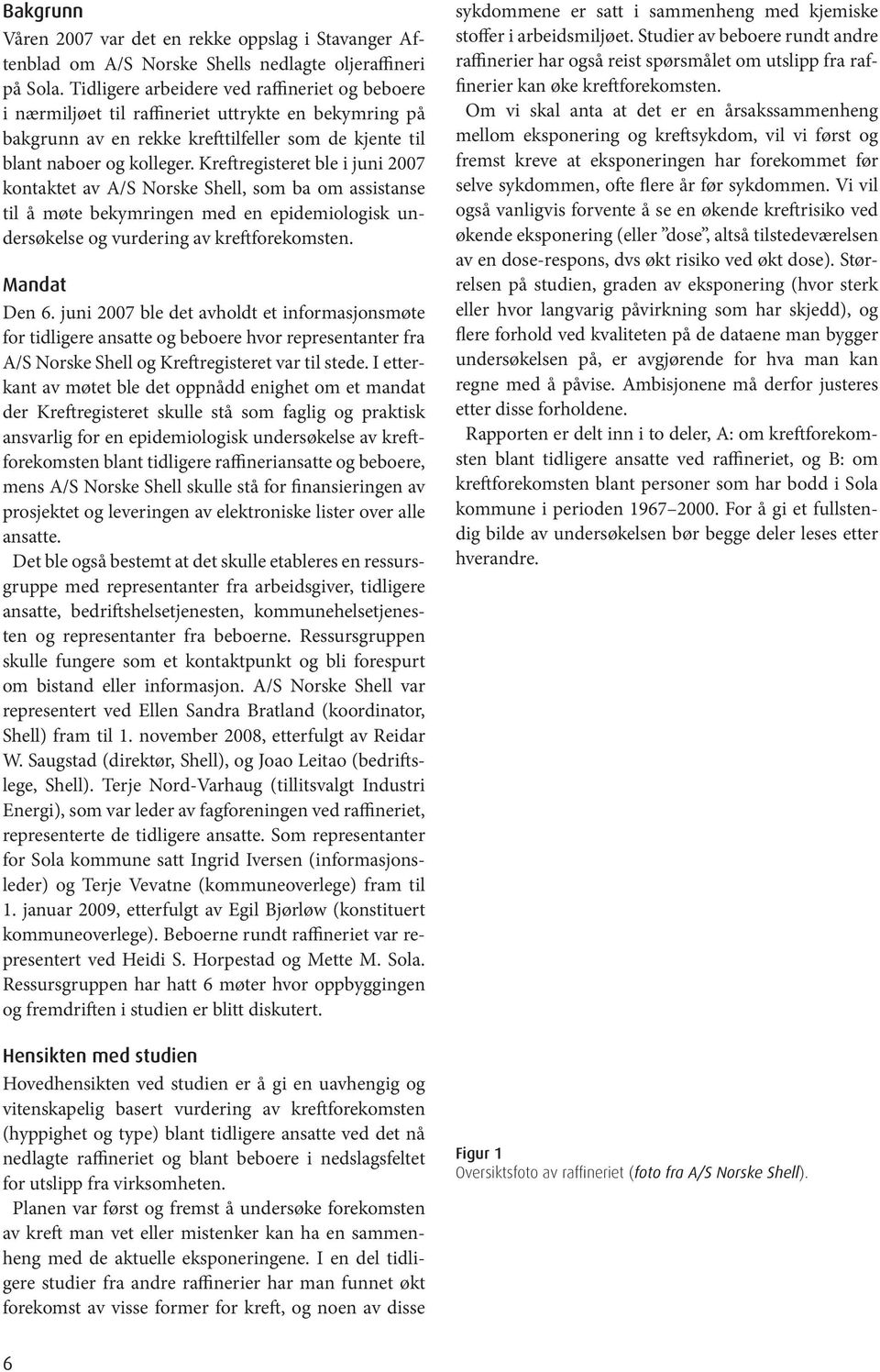 Kreftregisteret ble i juni 2007 kontaktet av A/S Norske Shell, som ba om assistanse til å møte bekymringen med en epidemiologisk undersøkelse og vurdering av kreftforekomsten. Mandat Den 6.