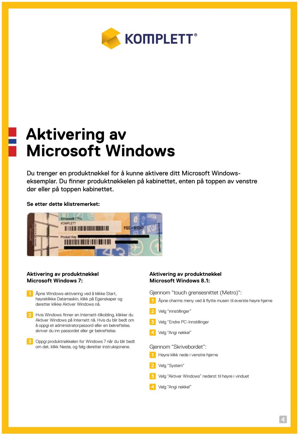 Se etter dette klistremerket: Aktivering av produktnøkkel Microsoft Windows 7: Aktivering av produktnøkkel Microsoft Windows 8.
