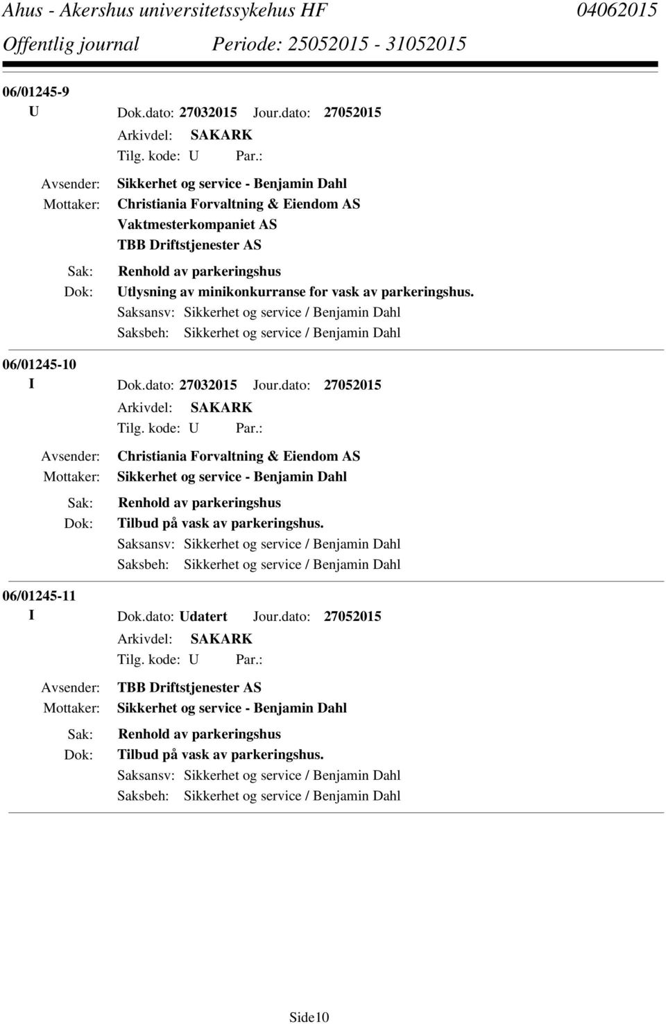 parkeringshus. Saksansv: Sikkerhet og service / Benjamin Dahl Saksbeh: Sikkerhet og service / Benjamin Dahl 06/01245-10 I Dok.dato: 27032015 Jour.dato: 27052015 Tilg. kode: U Par.