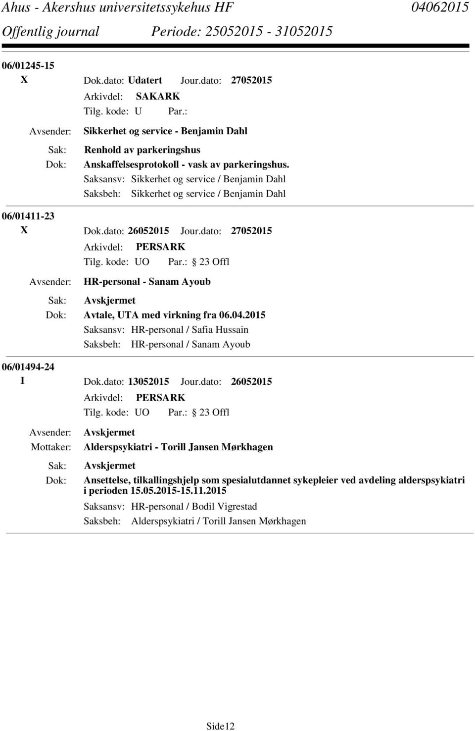 dato: 27052015 HR-personal - Sanam Ayoub Avtale, UTA med virkning fra 06.04.2015 Saksansv: HR-personal / Safia Hussain Saksbeh: HR-personal / Sanam Ayoub 06/01494-24 I Dok.dato: 13052015 Jour.