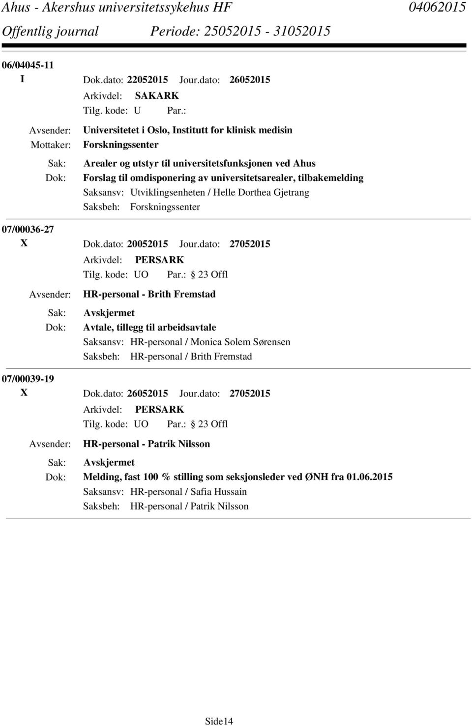 Saksansv: Utviklingsenheten / Helle Dorthea Gjetrang Saksbeh: Forskningssenter 07/00036-27 X Dok.dato: 20052015 Jour.