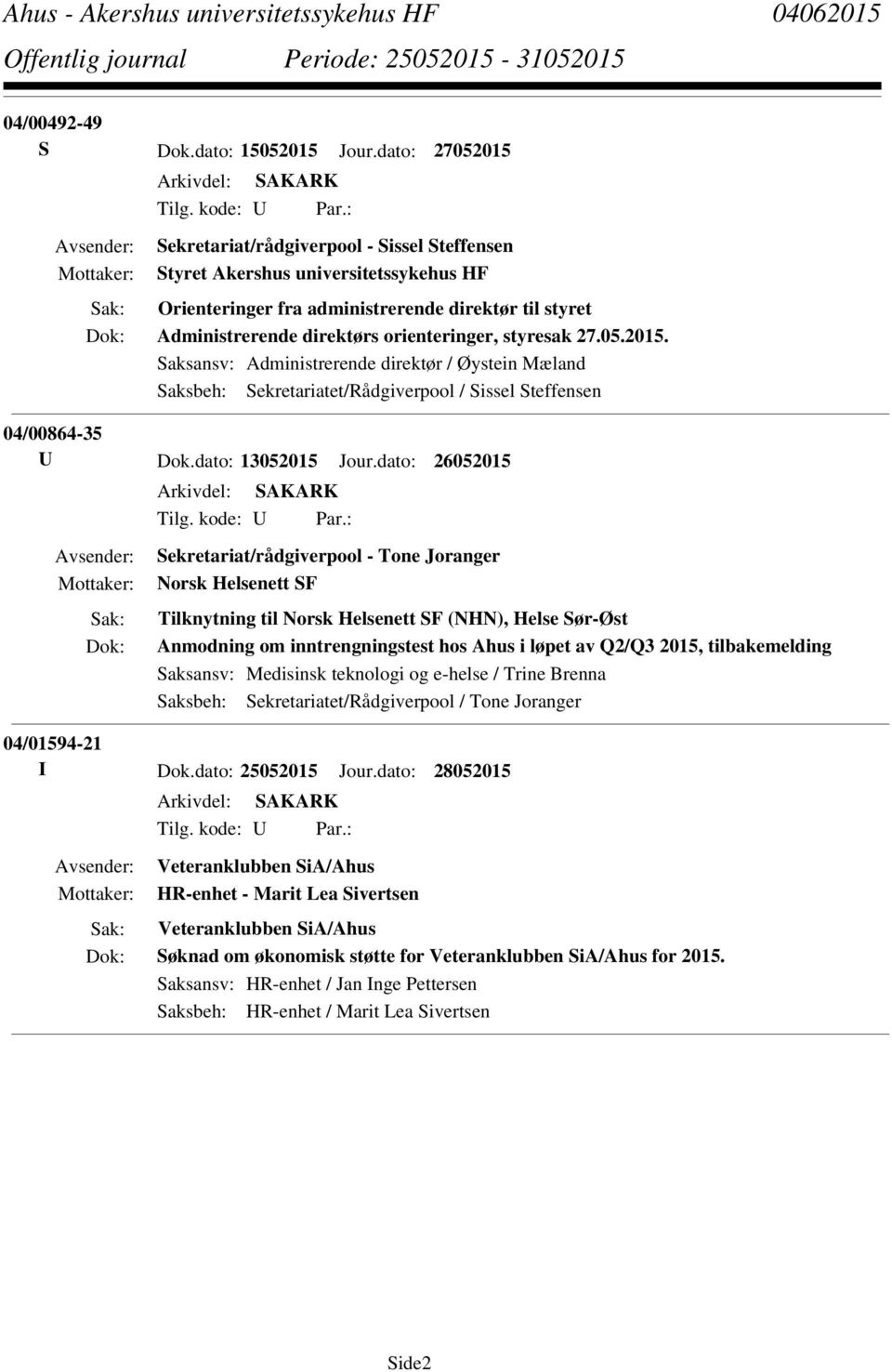 2015. Saksansv: Administrerende direktør / Øystein Mæland Saksbeh: Sekretariatet/Rådgiverpool / Sissel Steffensen 04/00864-35 U Dok.dato: 13052015 Jour.dato: 26052015 Tilg. kode: U Par.