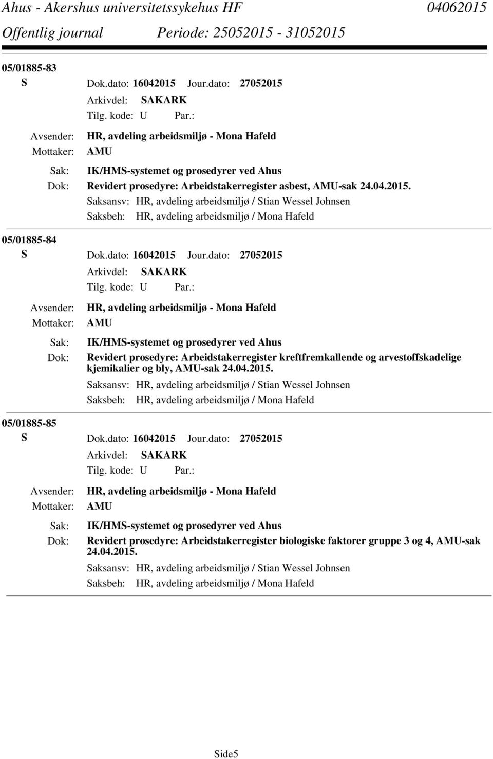 Saksansv: HR, avdeling arbeidsmiljø / Stian Wessel Johnsen Saksbeh: HR, avdeling arbeidsmiljø / Mona Hafeld 05/01885-84 S Dok.dato: 16042015 Jour.dato: 27052015 Tilg. kode: U Par.