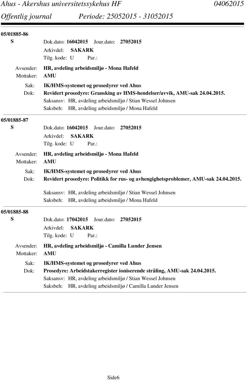 Saksansv: HR, avdeling arbeidsmiljø / Stian Wessel Johnsen Saksbeh: HR, avdeling arbeidsmiljø / Mona Hafeld 05/01885-87 S Dok.dato: 16042015 Jour.dato: 27052015 Tilg. kode: U Par.