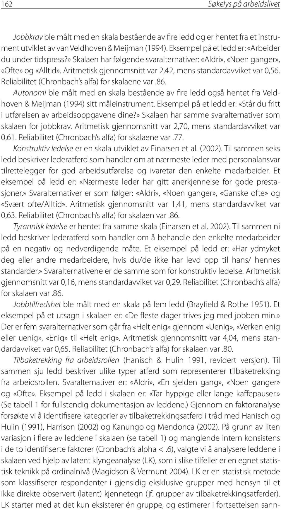 Aritmetisk gjennomsnitt var 2,42, mens standardavviket var 0,56. Reliabilitet (Chronbach s alfa) for skalaene var.86.