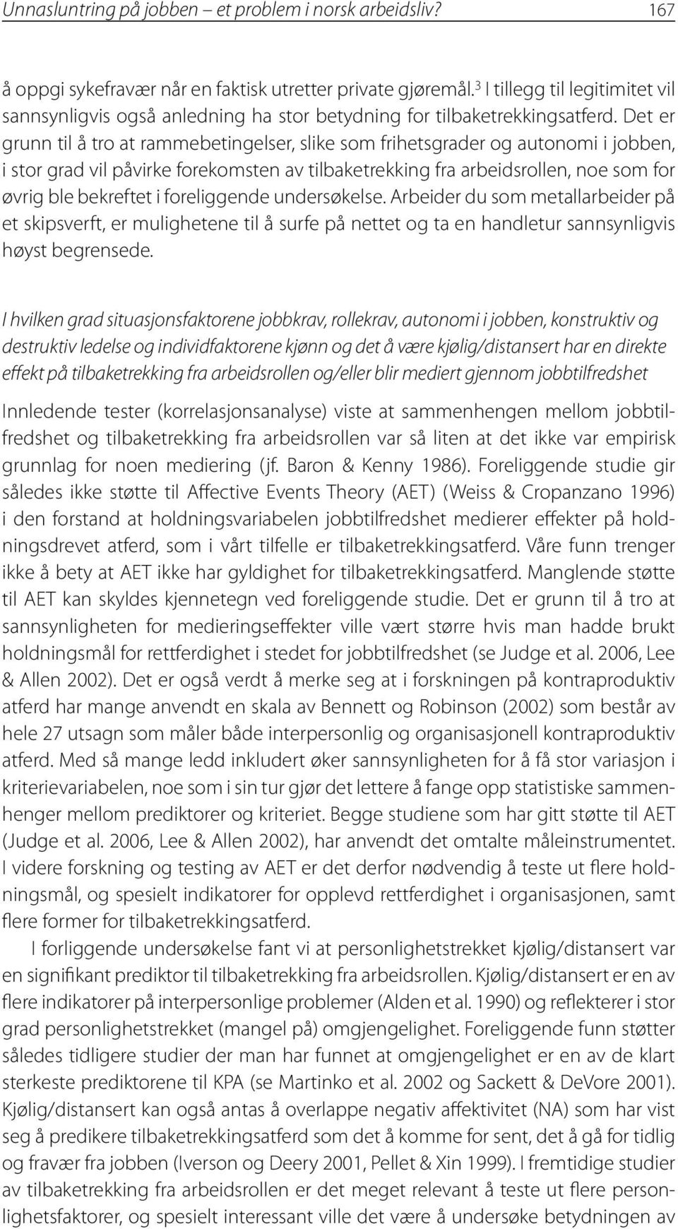 Det er grunn til å tro at rammebetingelser, slike som frihetsgrader og autonomi i jobben, i stor grad vil påvirke forekomsten av tilbaketrekking fra arbeidsrollen, noe som for øvrig ble bekreftet i