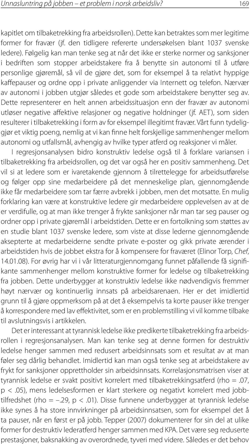 Følgelig kan man tenke seg at når det ikke er sterke normer og sanksjoner i bedriften som stopper arbeidstakere fra å benytte sin autonomi til å utføre personlige gjøremål, så vil de gjøre det, som