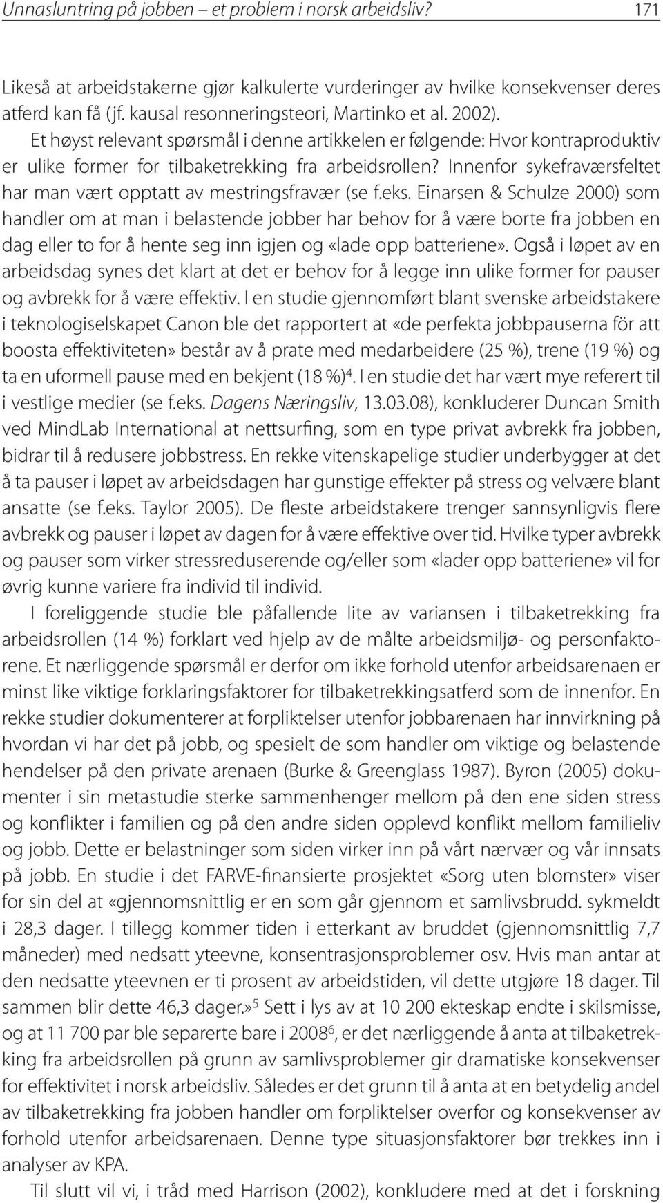 Innenfor sykefraværsfeltet har man vært opptatt av mestringsfravær (se f.eks.