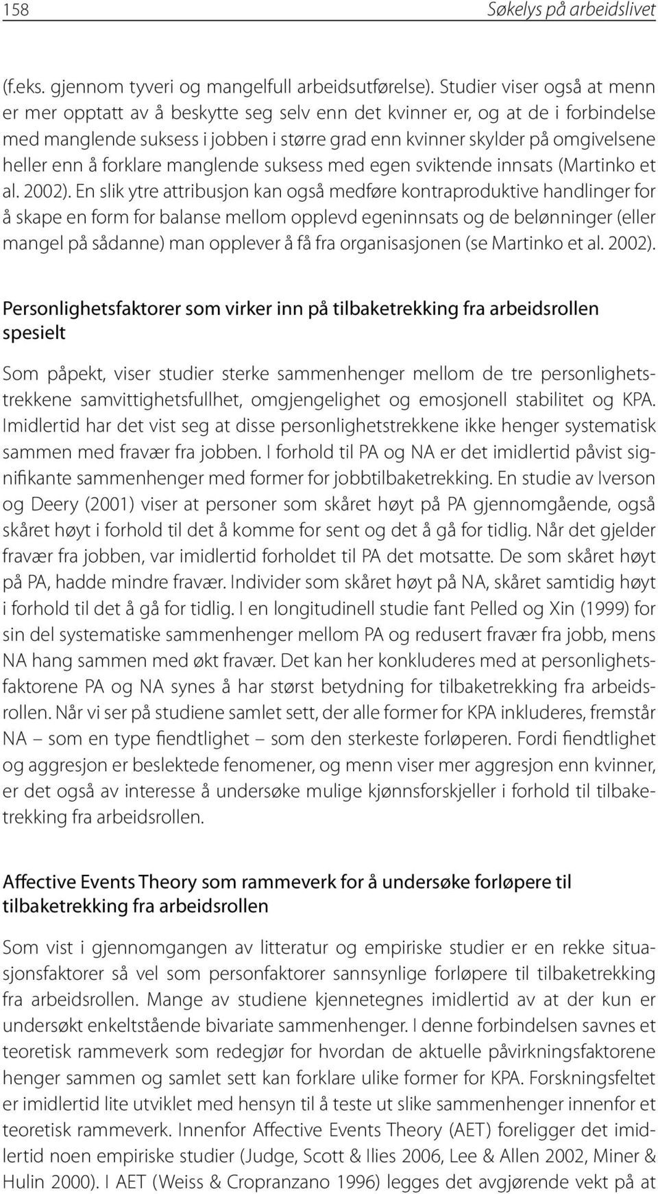 å forklare manglende suksess med egen sviktende innsats (Martinko et al. 2002).