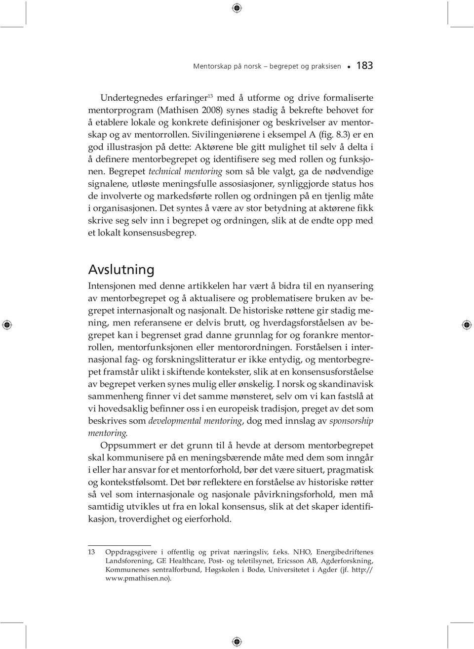 Be gre pet technical mentoring som så ble valgt, ga de nød ven di ge sig na le ne, ut løs te me nings ful le as so sia sjo ner, syn lig gjor de sta tus hos de in vol ver te og mar keds før te rol len