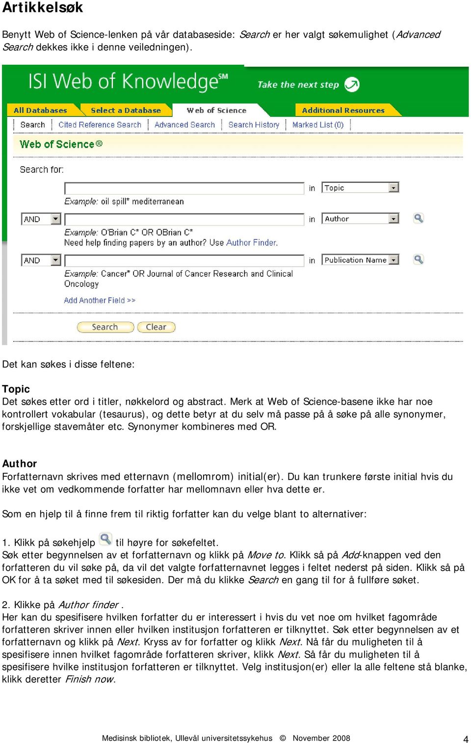 Merk at Web of Science-basene ikke har noe kontrollert vokabular (tesaurus), og dette betyr at du selv må passe på å søke på alle synonymer, forskjellige stavemåter etc. Synonymer kombineres med OR.