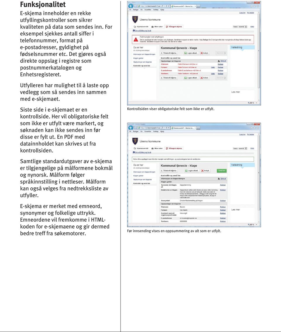 Utfylleren har mulighet til å laste opp vedlegg som så sendes inn sammen med e-skjemaet. Siste side i e-skjemaet er en kontrollside.