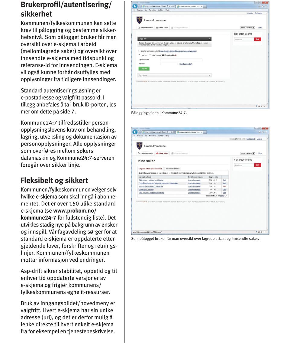 E-skjema vil også kunne forhåndsutfylles med opplysninger fra tidligere innsendinger. Standard autentiseringsløsning er e-postadresse og valgfritt passord.