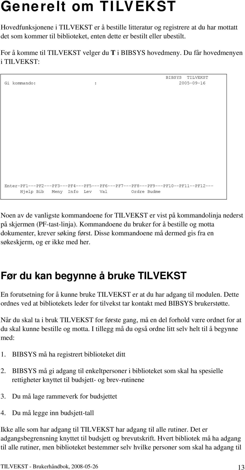 Du får hovedmenyen i TILVEKST: BIBSYS TILVEKST Gi kommando: : 2005-09-16 Hjelp Bib Meny Info Lev Val Ordre Budme Noen av de vanligste kommandoene for TILVEKST er vist på kommandolinja nederst på