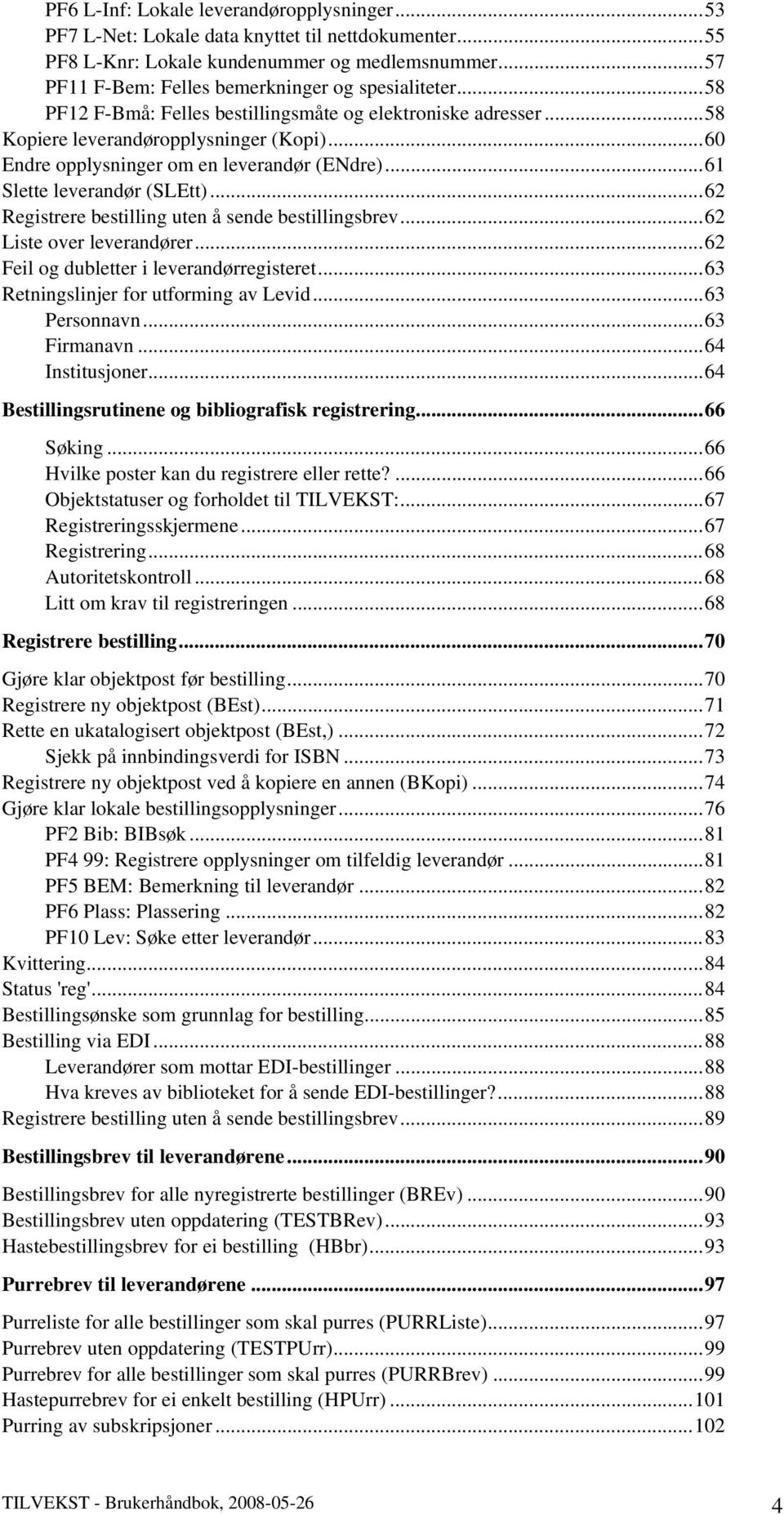 ..62 Registrere bestilling uten å sende bestillingsbrev...62 Liste over leverandører...62 Feil og dubletter i leverandørregisteret...63 Retningslinjer for utforming av Levid...63 Personnavn.