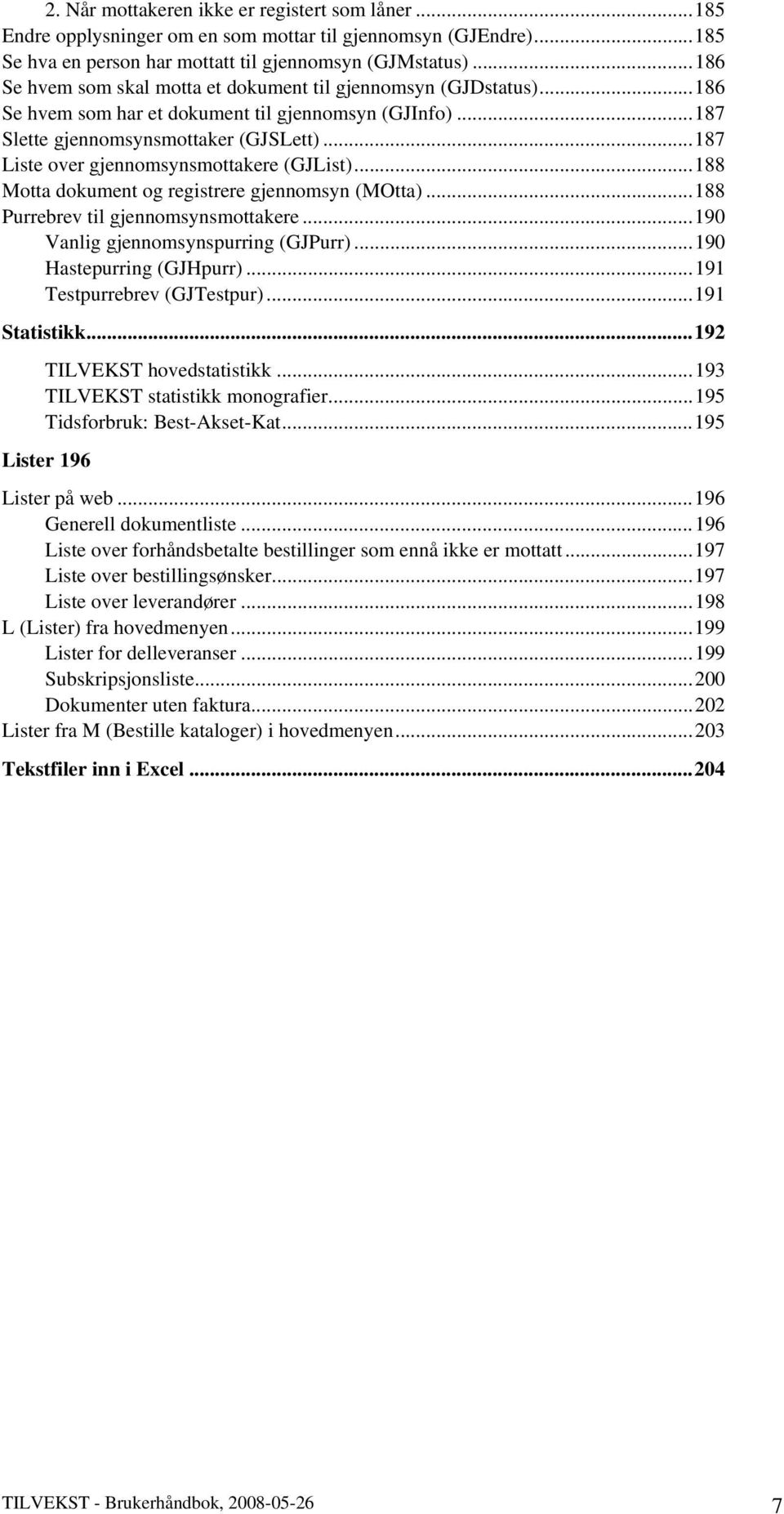 ..187 Liste over gjennomsynsmottakere (GJList)...188 Motta dokument og registrere gjennomsyn (MOtta)...188 Purrebrev til gjennomsynsmottakere...190 Vanlig gjennomsynspurring (GJPurr).