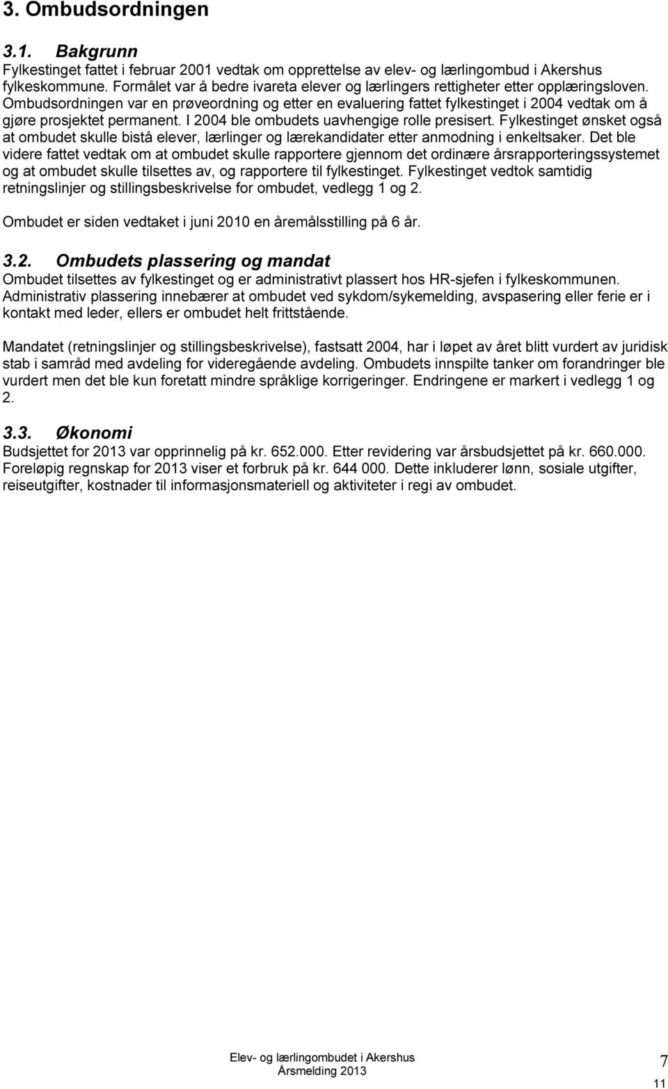 Ombudsordningen var en prøveordning og etter en evaluering fattet fylkestinget i 2004 vedtak om å gjøre prosjektet permanent. I 2004 ble ombudets uavhengige rolle presisert.