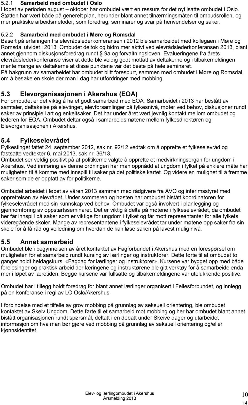 2 Samarbeid med ombudet i Møre og Romsdal Basert på erfaringen fra elevrådslederkonferansen i 2012 ble samarbeidet med kollegaen i Møre og Romsdal utvidet i 2013.