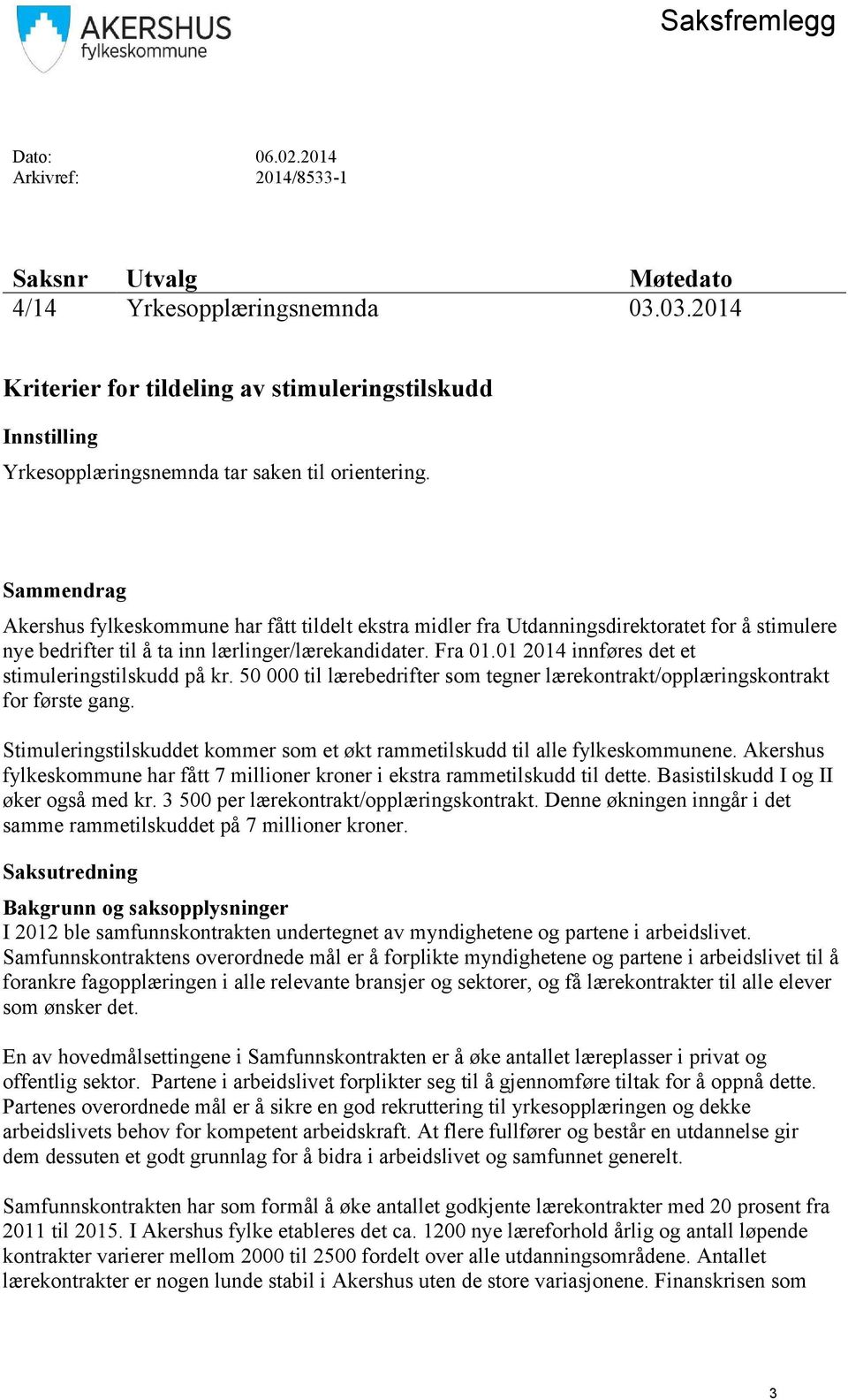 Sammendrag Akershus fylkeskommune har fått tildelt ekstra midler fra Utdanningsdirektoratet for å stimulere nye bedrifter til å ta inn lærlinger/lærekandidater. Fra 01.