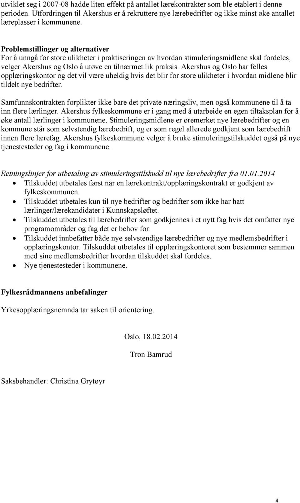 Problemstillinger og alternativer For å unngå for store ulikheter i praktiseringen av hvordan stimuleringsmidlene skal fordeles, velger Akershus og Oslo å utøve en tilnærmet lik praksis.