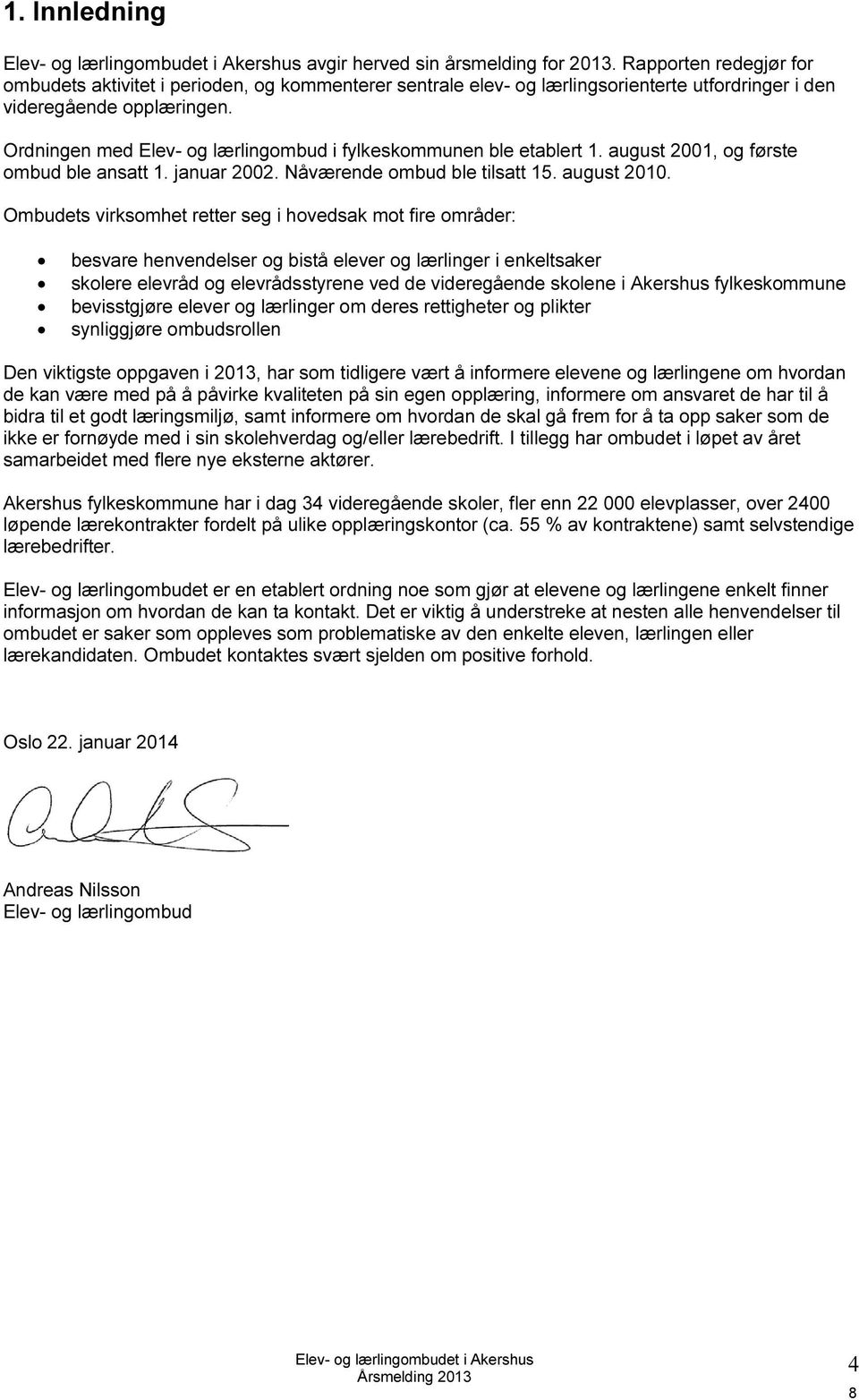 Ordningen med Elev- og lærlingombud i fylkeskommunen ble etablert 1. august 2001, og første ombud ble ansatt 1. januar 2002. Nåværende ombud ble tilsatt 15. august 2010.