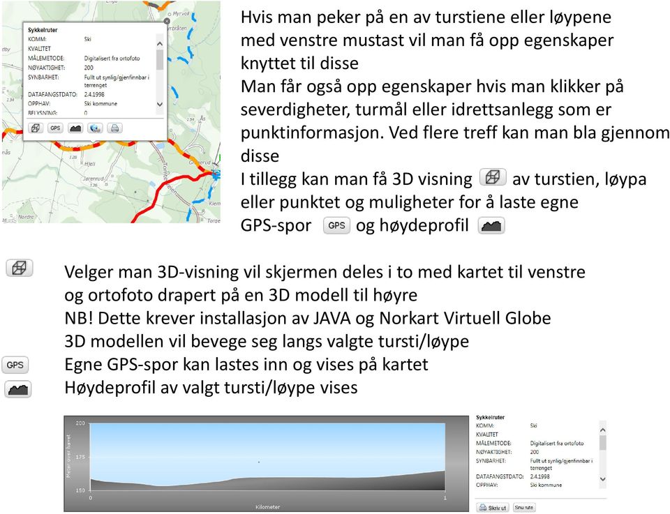 Ved flere treff kan man bla gjennom disse I tillegg kan man få 3D visning av turstien, løypa eller punktet og muligheter for å laste egne GPS-spor og høydeprofil Velger man