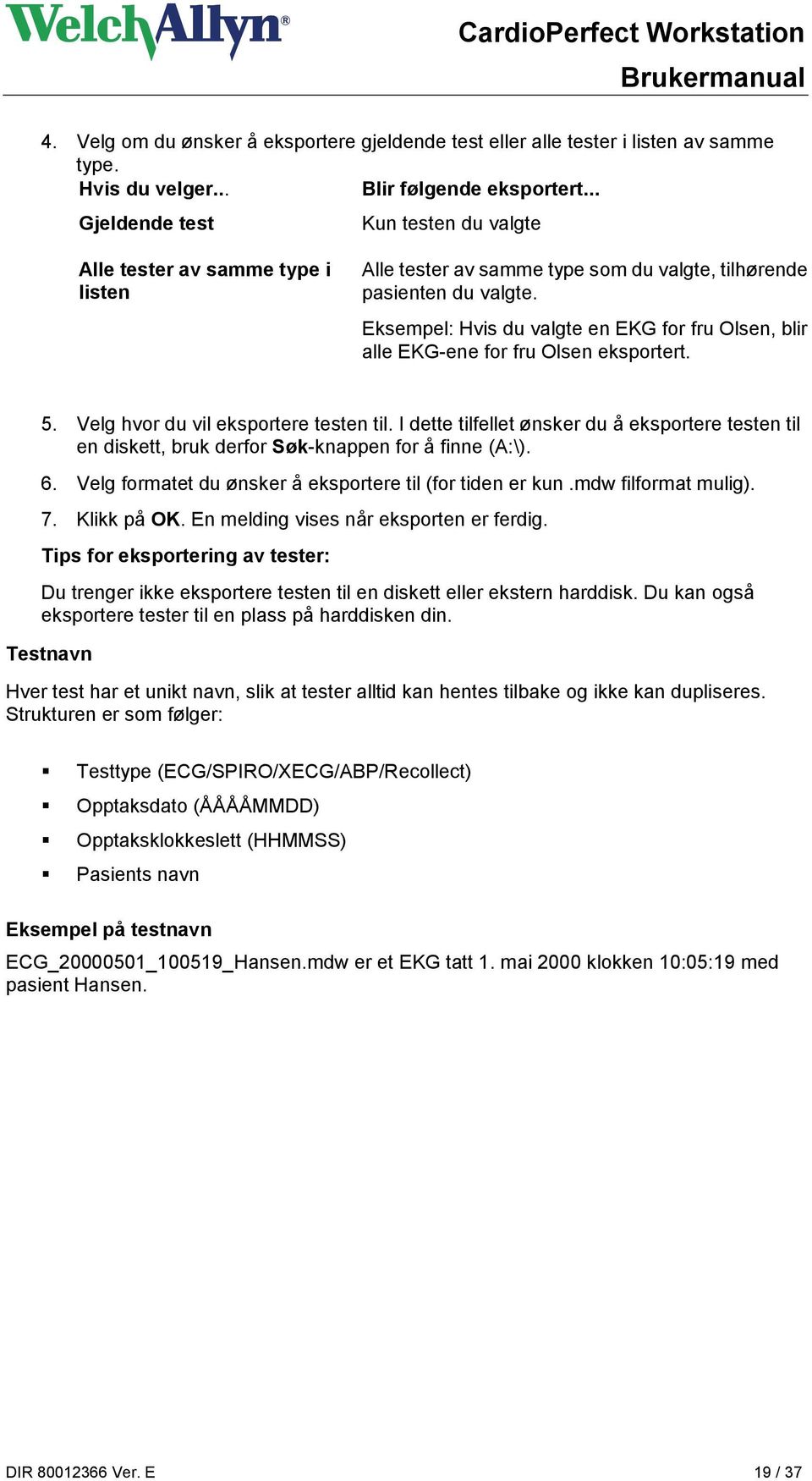 Eksempel: Hvis du valgte en EKG for fru Olsen, blir alle EKG-ene for fru Olsen eksportert. 5. Velg hvor du vil eksportere testen til.