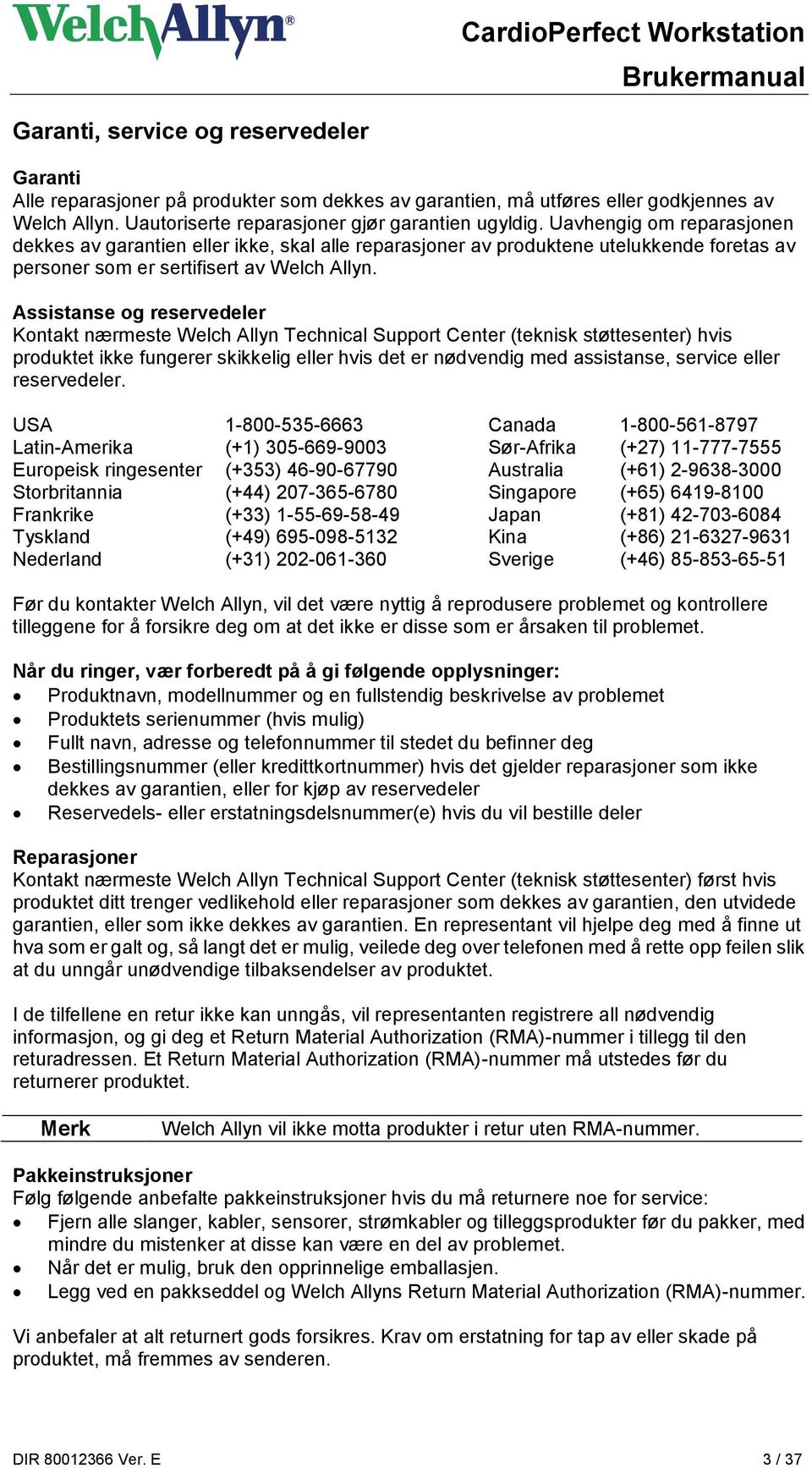 Assistanse og reservedeler Kontakt nærmeste Welch Allyn Technical Support Center (teknisk støttesenter) hvis produktet ikke fungerer skikkelig eller hvis det er nødvendig med assistanse, service