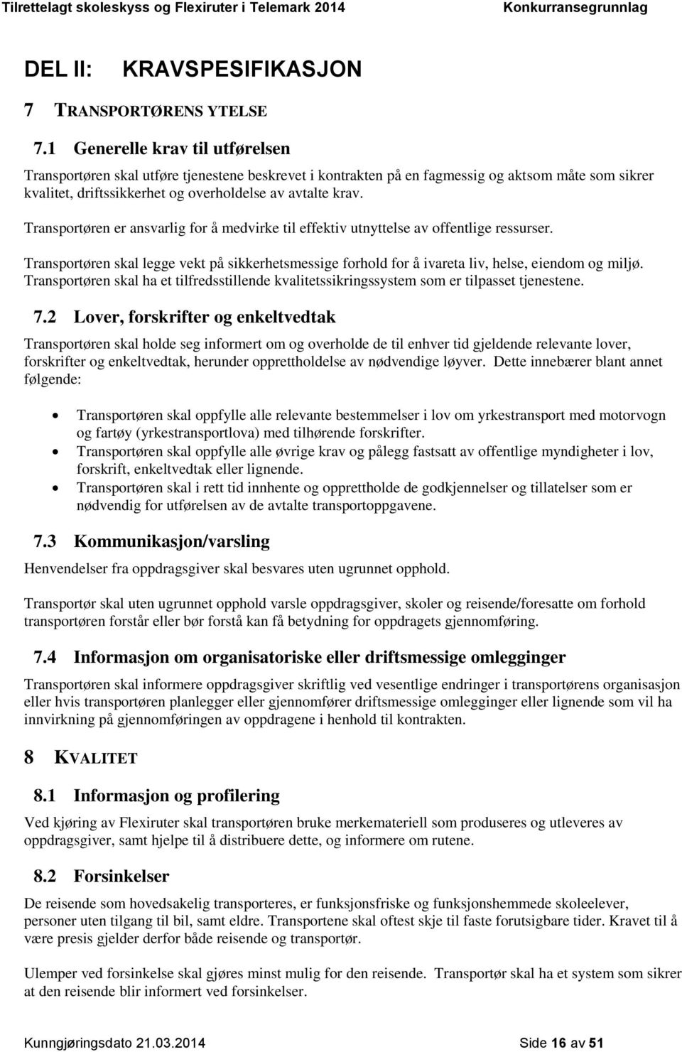 Transportøren er ansvarlig for å medvirke til effektiv utnyttelse av offentlige ressurser. Transportøren skal legge vekt på sikkerhetsmessige forhold for å ivareta liv, helse, eiendom og miljø.