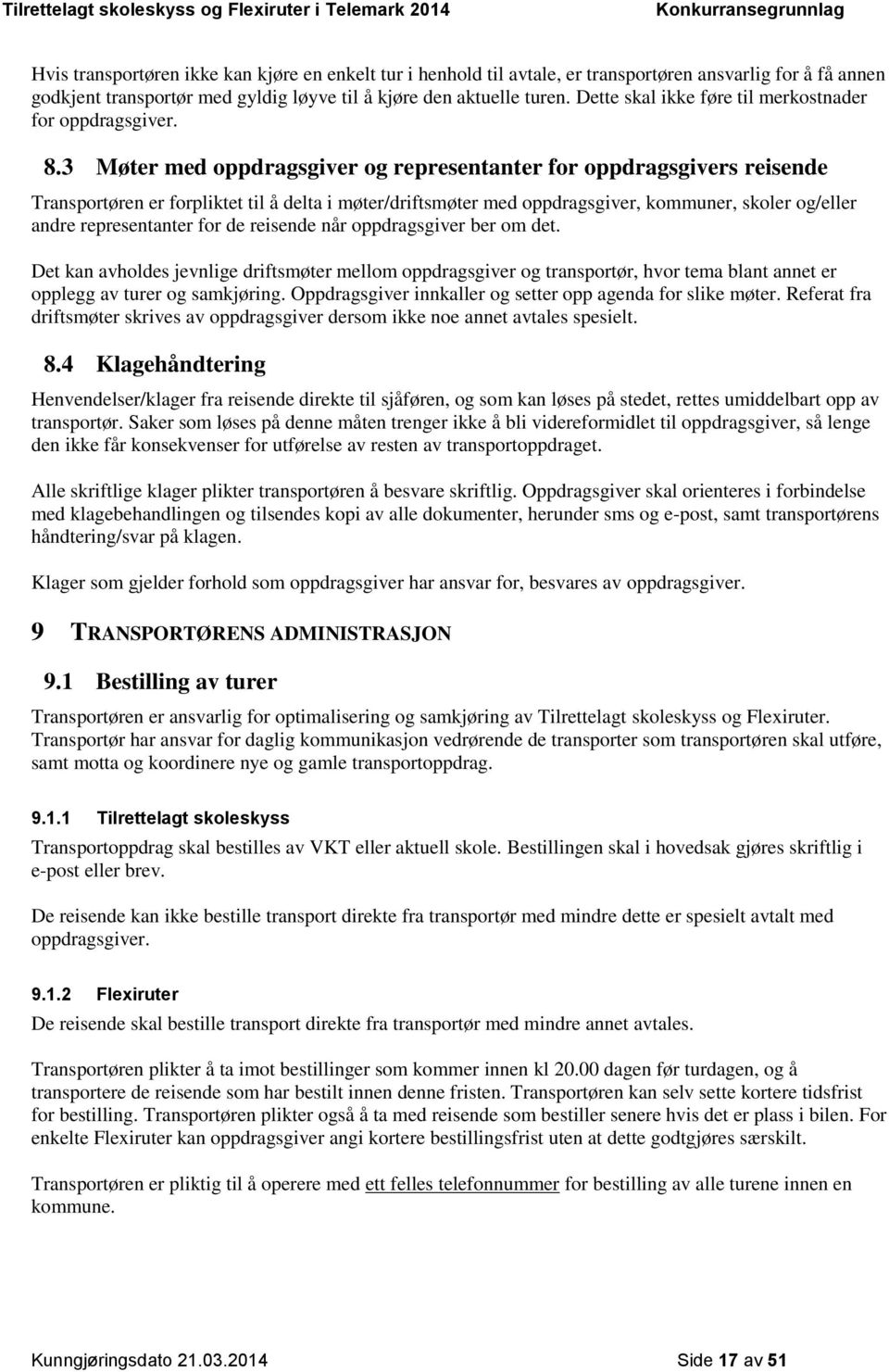 3 Møter med oppdragsgiver og representanter for oppdragsgivers reisende Transportøren er forpliktet til å delta i møter/driftsmøter med oppdragsgiver, kommuner, skoler og/eller andre representanter