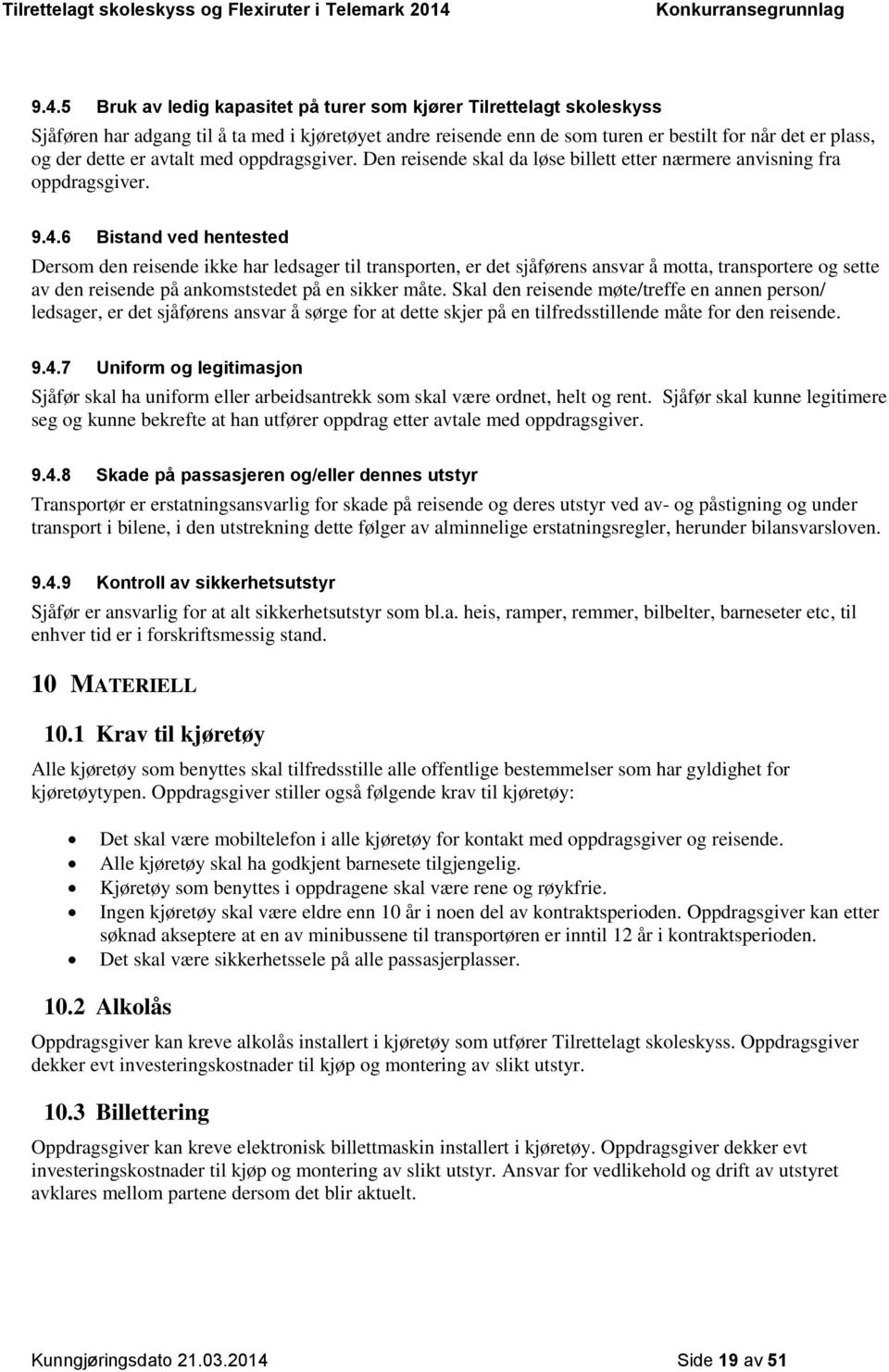 6 Bistand ved hentested Dersom den reisende ikke har ledsager til transporten, er det sjåførens ansvar å motta, transportere og sette av den reisende på ankomststedet på en sikker måte.