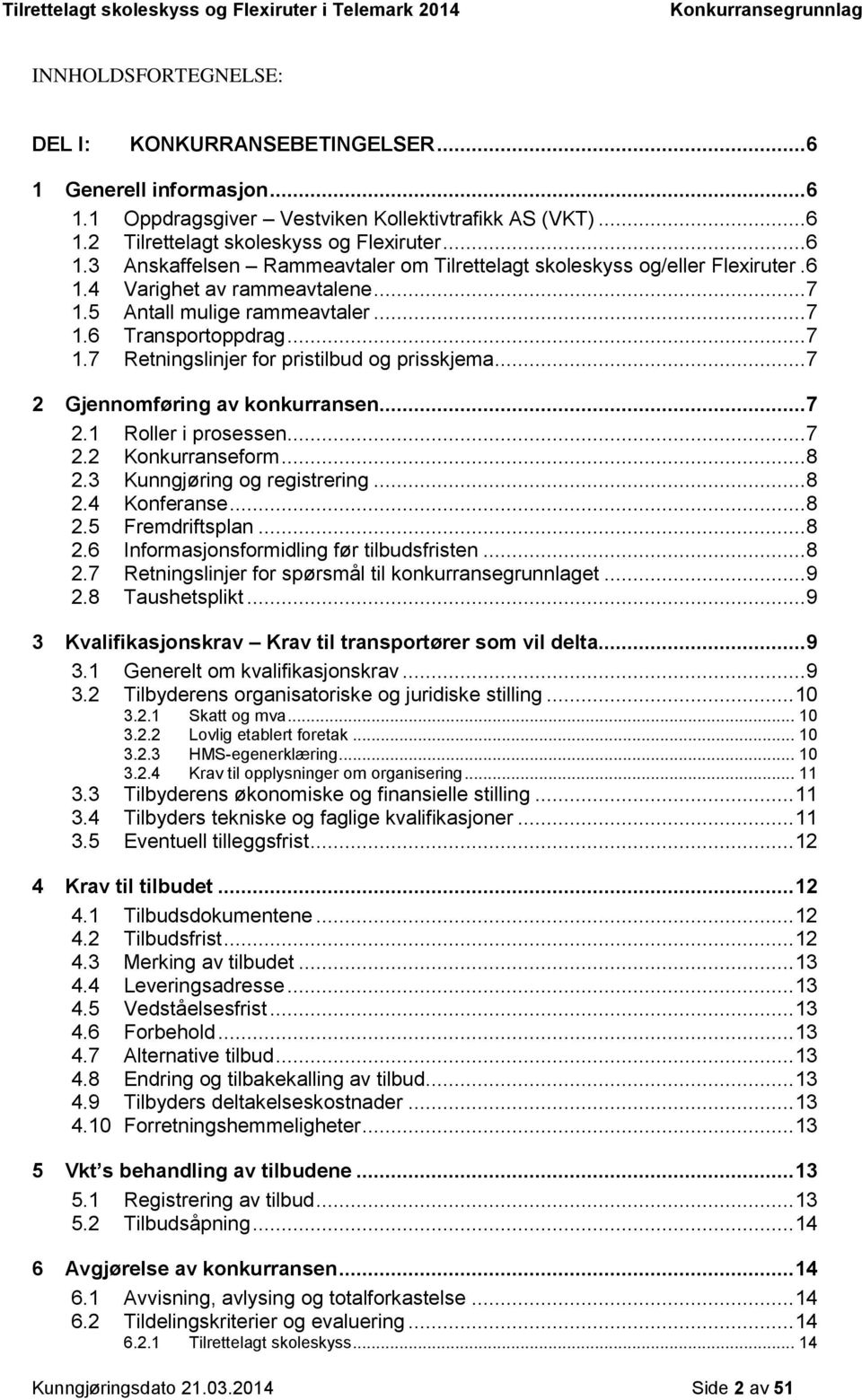 .. 7 2.2 Konkurranseform... 8 2.3 Kunngjøring og registrering... 8 2.4 Konferanse... 8 2.5 Fremdriftsplan... 8 2.6 Informasjonsformidling før tilbudsfristen... 8 2.7 Retningslinjer for spørsmål til konkurransegrunnlaget.