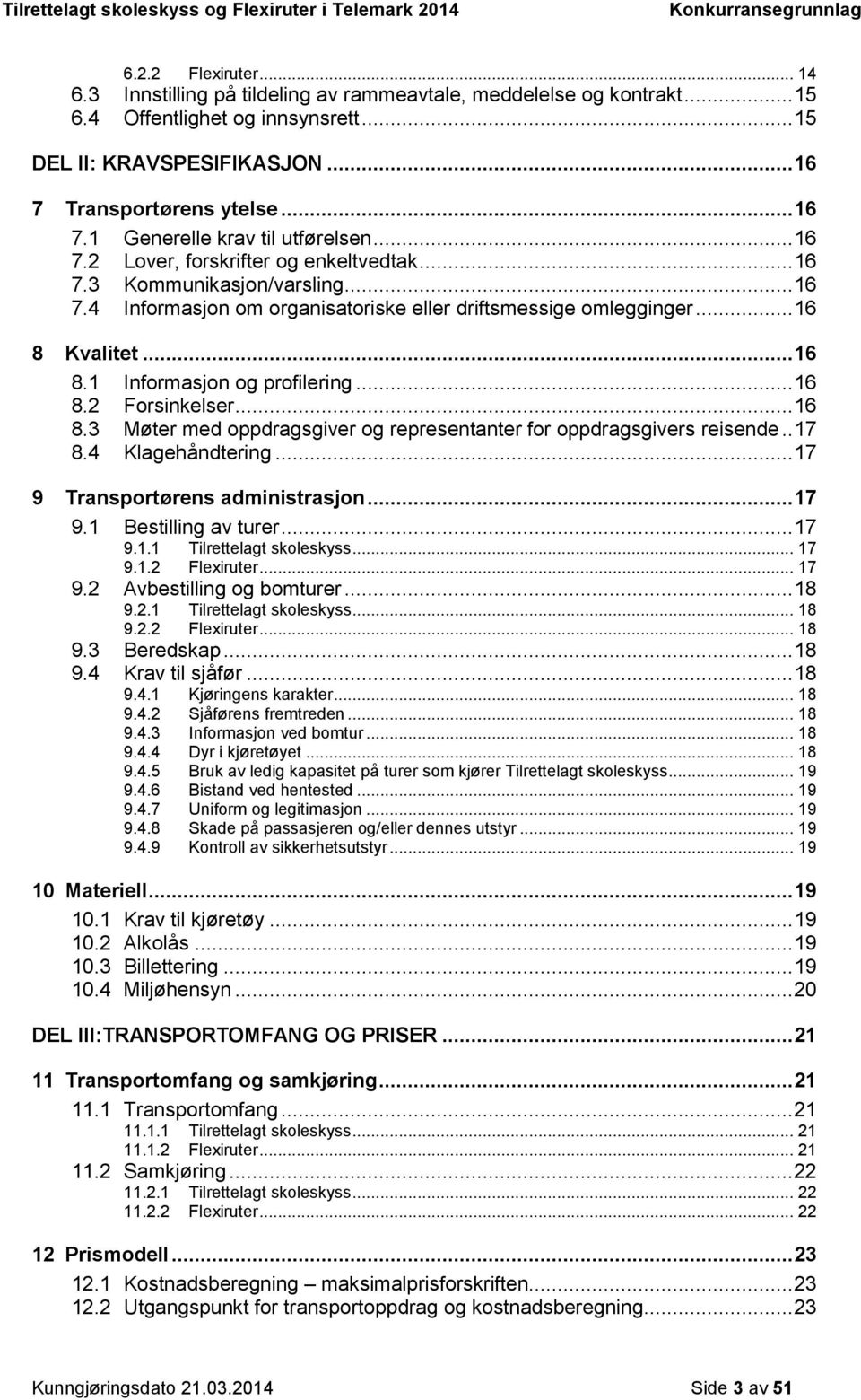 .. 16 8 Kvalitet... 16 8.1 Informasjon og profilering... 16 8.2 Forsinkelser... 16 8.3 Møter med oppdragsgiver og representanter for oppdragsgivers reisende.. 17 8.4 Klagehåndtering.