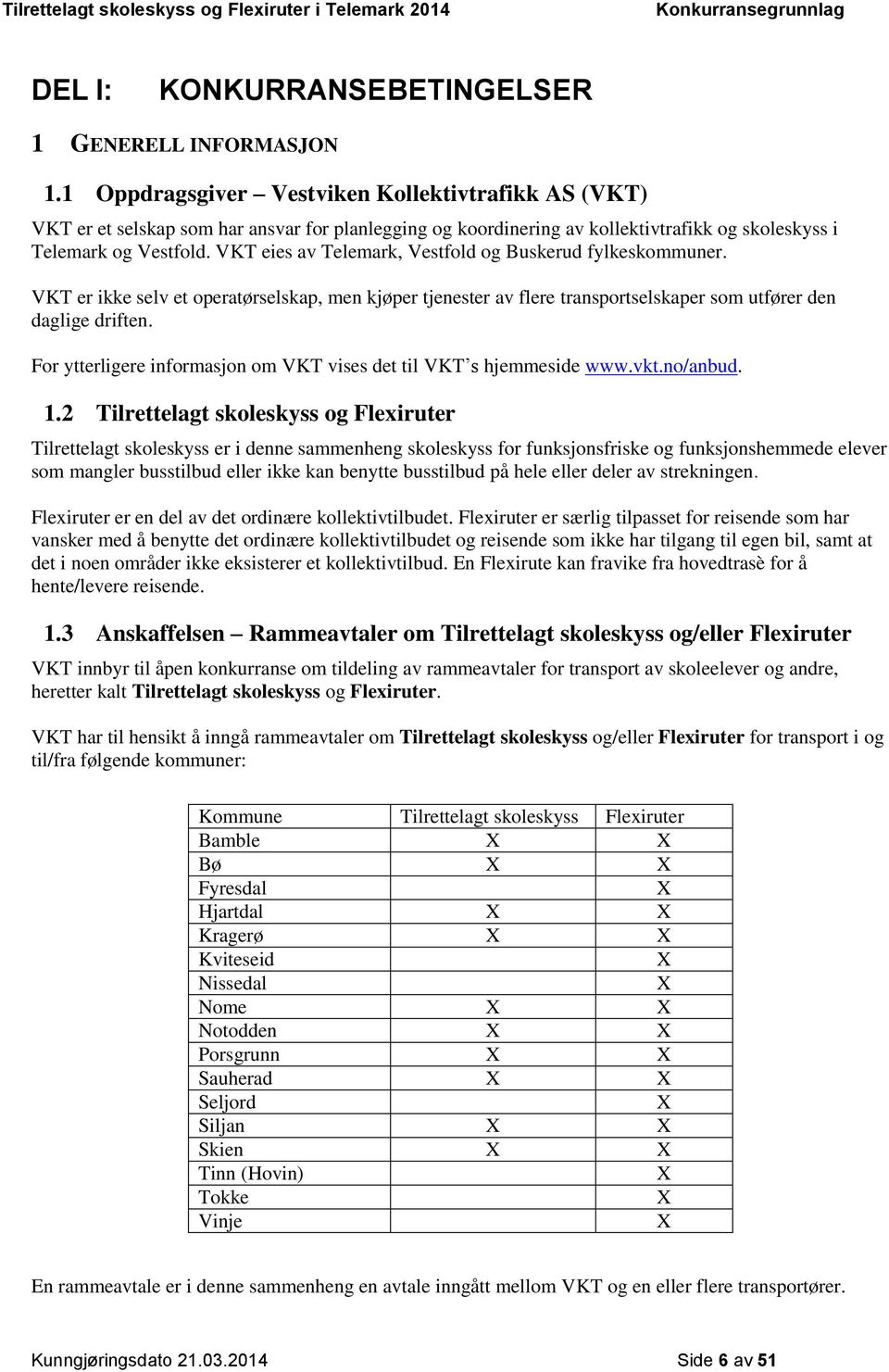 VKT eies av Telemark, Vestfold og Buskerud fylkeskommuner. VKT er ikke selv et operatørselskap, men kjøper tjenester av flere transportselskaper som utfører den daglige driften.