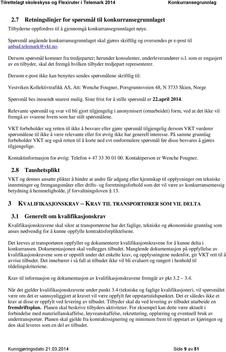 Dersom e-post ikke kan benyttes sendes spørsmålene skriftlig til: Vestviken Kollektivtrafikk AS, Att: Wenche Fougner, Porsgrunnsveien 48, N 3733 Skien, Norge Spørsmål bes innsendt snarest mulig.