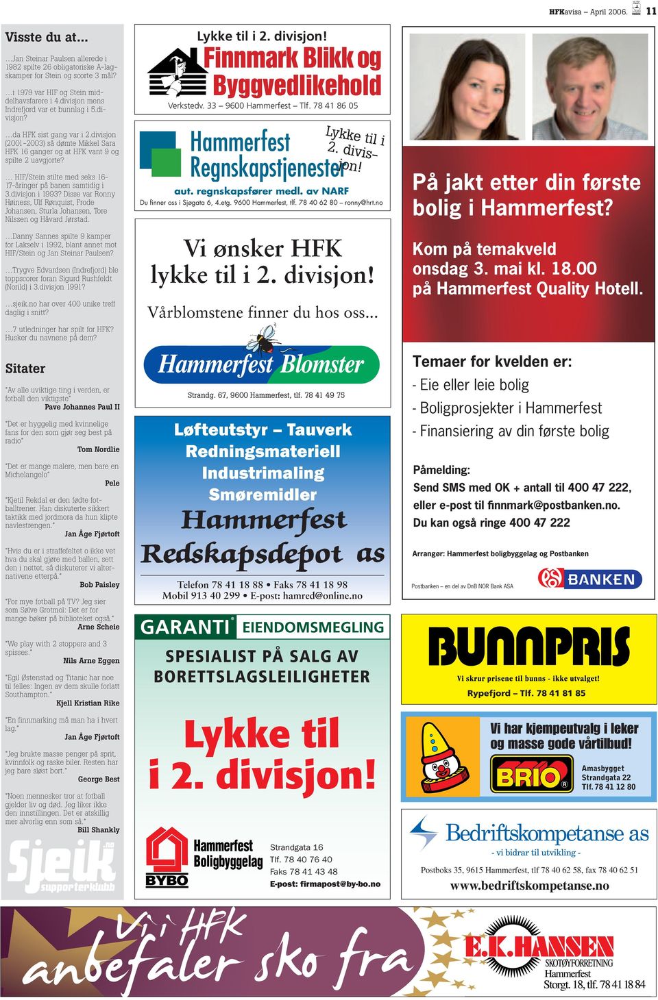 divisjon (2001-2003) så dømte Mikkel Sara HFK 16 ganger og at HFK vant 9 og spilte 2 uavgjorte? HIF/Stein stilte med seks 16-17-åringer på banen samtidig i 3.divisjon i 1993?