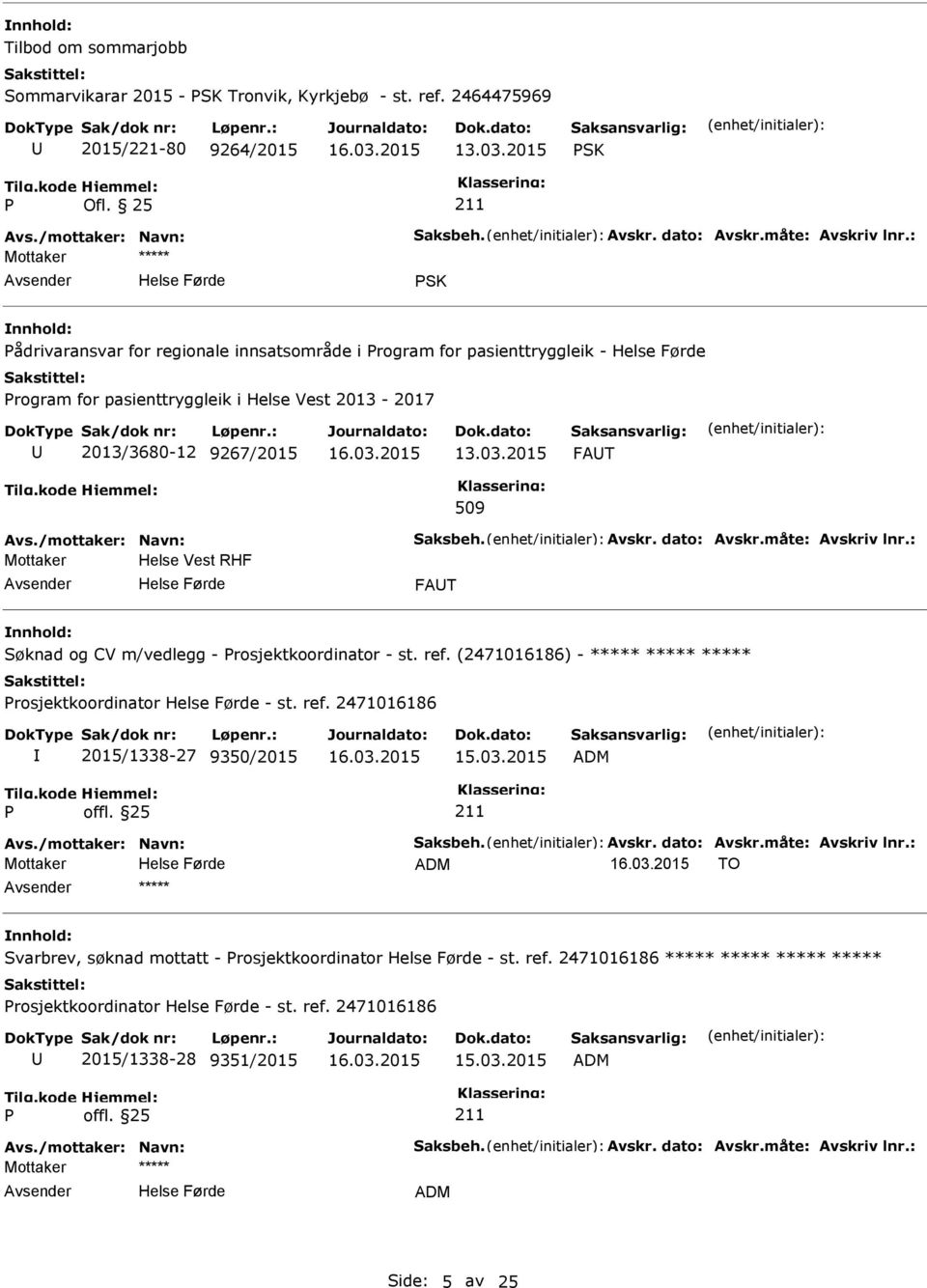 Mottaker Helse Vest RHF FAT Søknad og CV m/vedlegg - rosjektkoordinator - st. ref. (2471016186) - ***** ***** ***** rosjektkoordinator - st. ref. 2471016186 2015/1338-27 9350/2015 15.