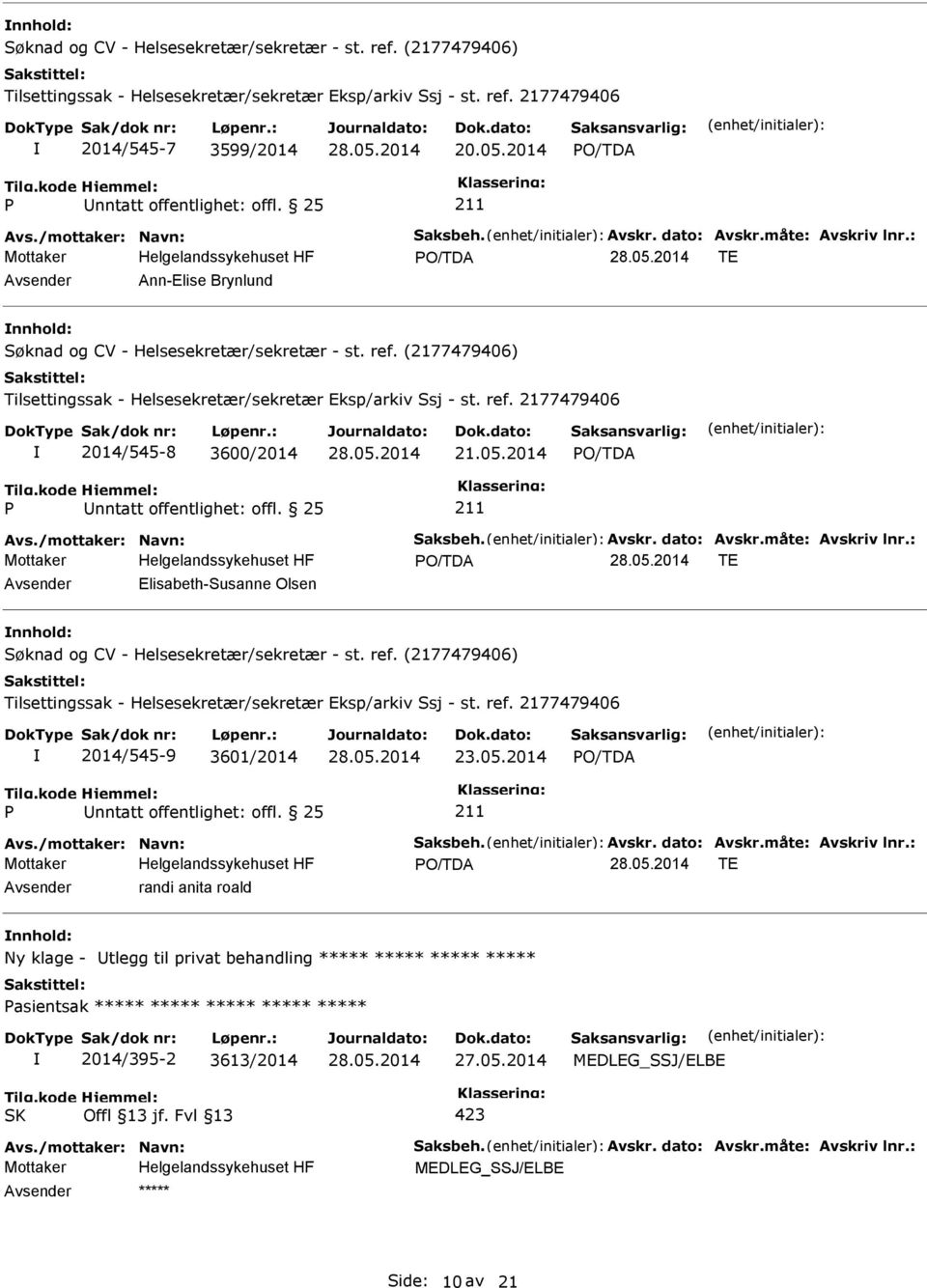 (2177479406) Tilsettingssak - Helsesekretær/sekretær Eksp/arkiv Ssj - st. ref. 2177479406 2014/545-8 3600/2014 21.05.2014 nntatt offentlighet: offl. 25 Avs./mottaker: Navn: Saksbeh. Avskr.