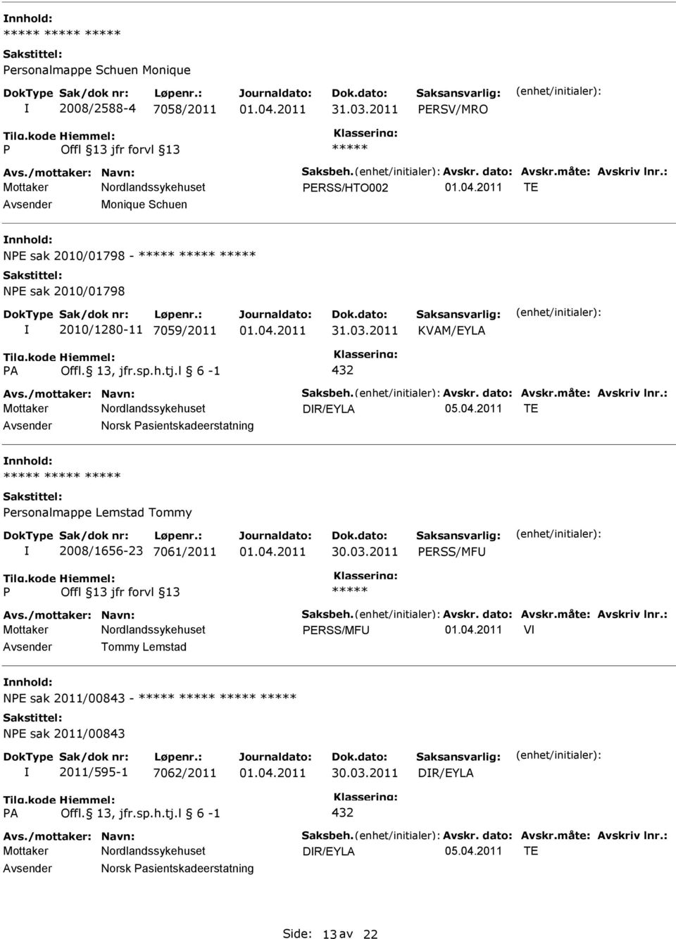 dato: Avskr.måte: Avskriv lnr.: DR/EYLA Norsk asientskadeerstatning ersonalmappe Lemstad Tommy 2008/1656-23 7061/2011 ERSS/MF Avs./mottaker: Navn: Saksbeh. Avskr. dato: Avskr.