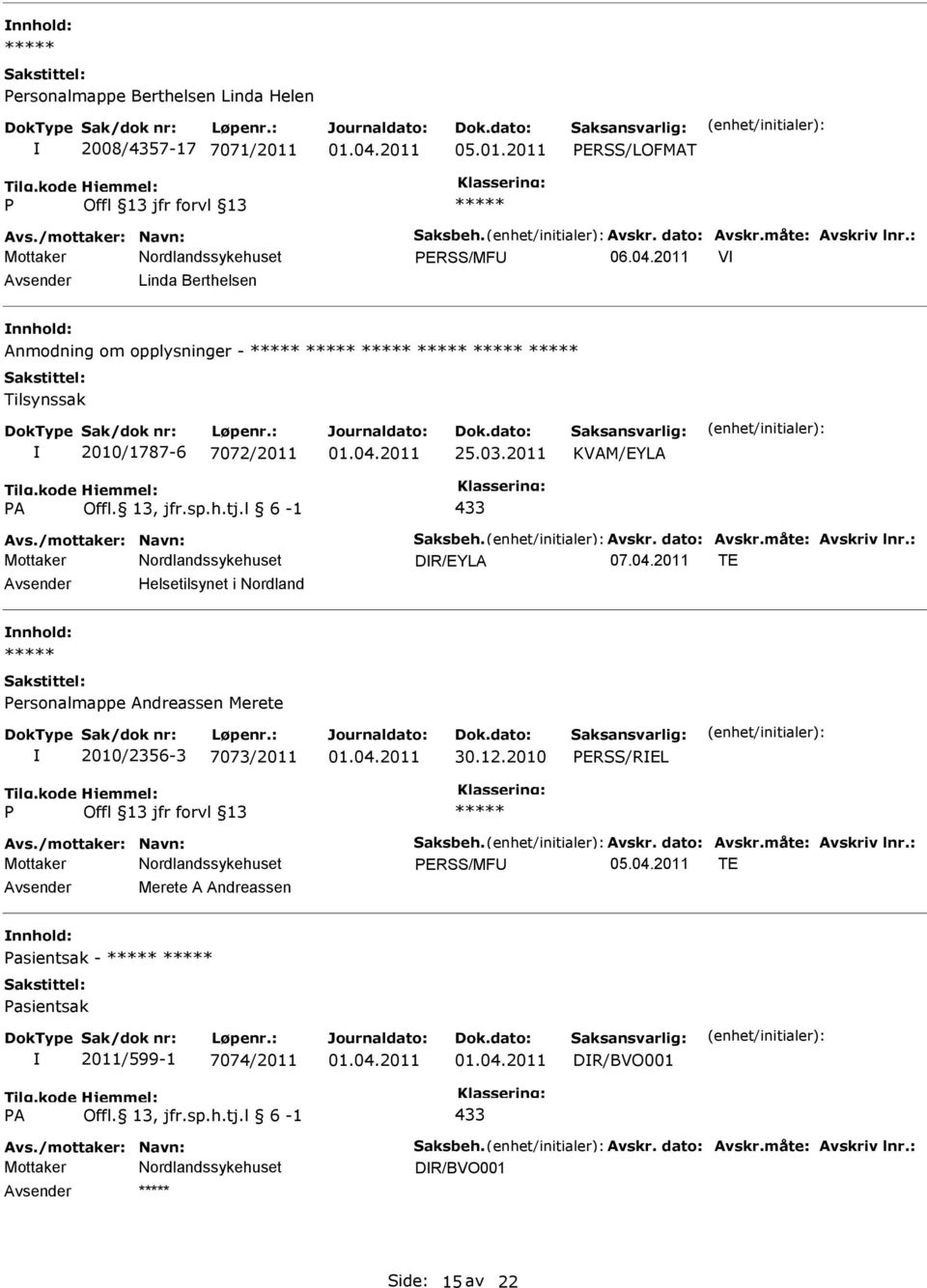måte: Avskriv lnr.: DR/EYLA 07.04.2011 TE Helsetilsynet i Nordland ersonalmappe Andreassen Merete 2010/2356-3 7073/2011 30.12.2010 ERSS/REL Avs./mottaker: Navn: Saksbeh. Avskr. dato: Avskr.