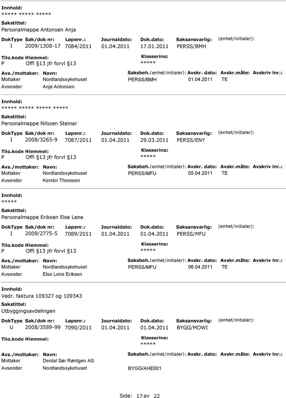 : ERSS/MF Kerstin Thoresen ersonalmappe Eriksen Else Lene 2009/2775-5 7089/2011 ERSS/MF Avs./mottaker: Navn: Saksbeh. Avskr. dato: Avskr.måte: Avskriv lnr.: ERSS/MF 06.04.